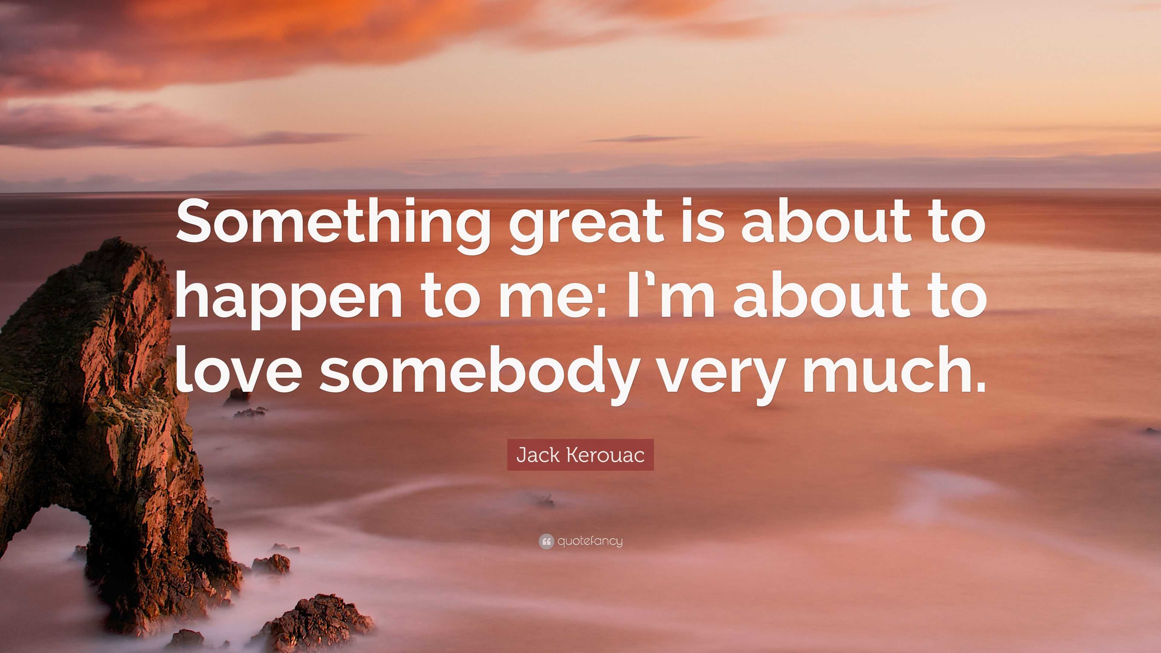 Jack Kerouac Quote: “Something great is about to happen to me: I’m ...