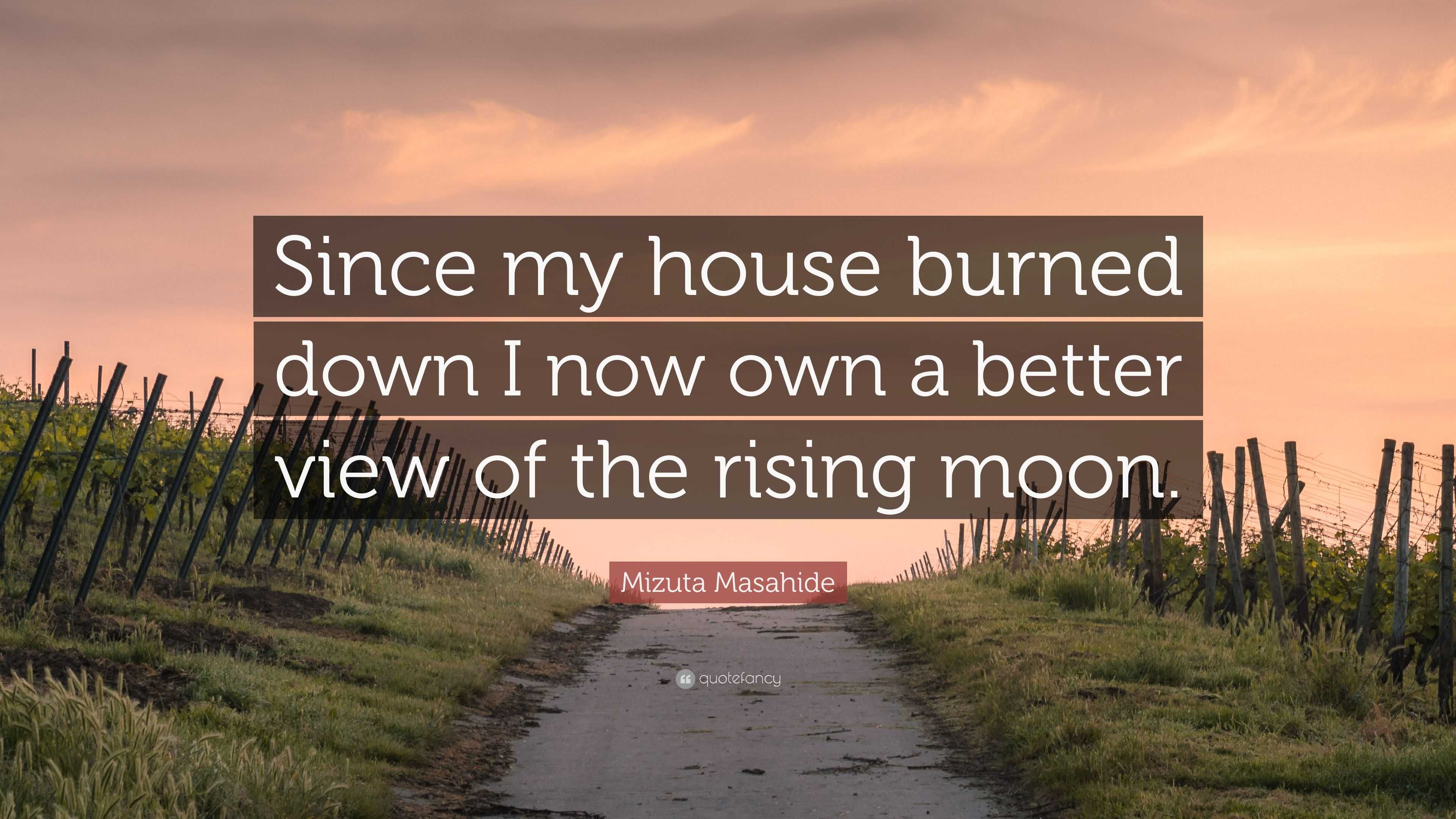 Mizuta Masahide Quote: “Since my house burned down I now own a better 