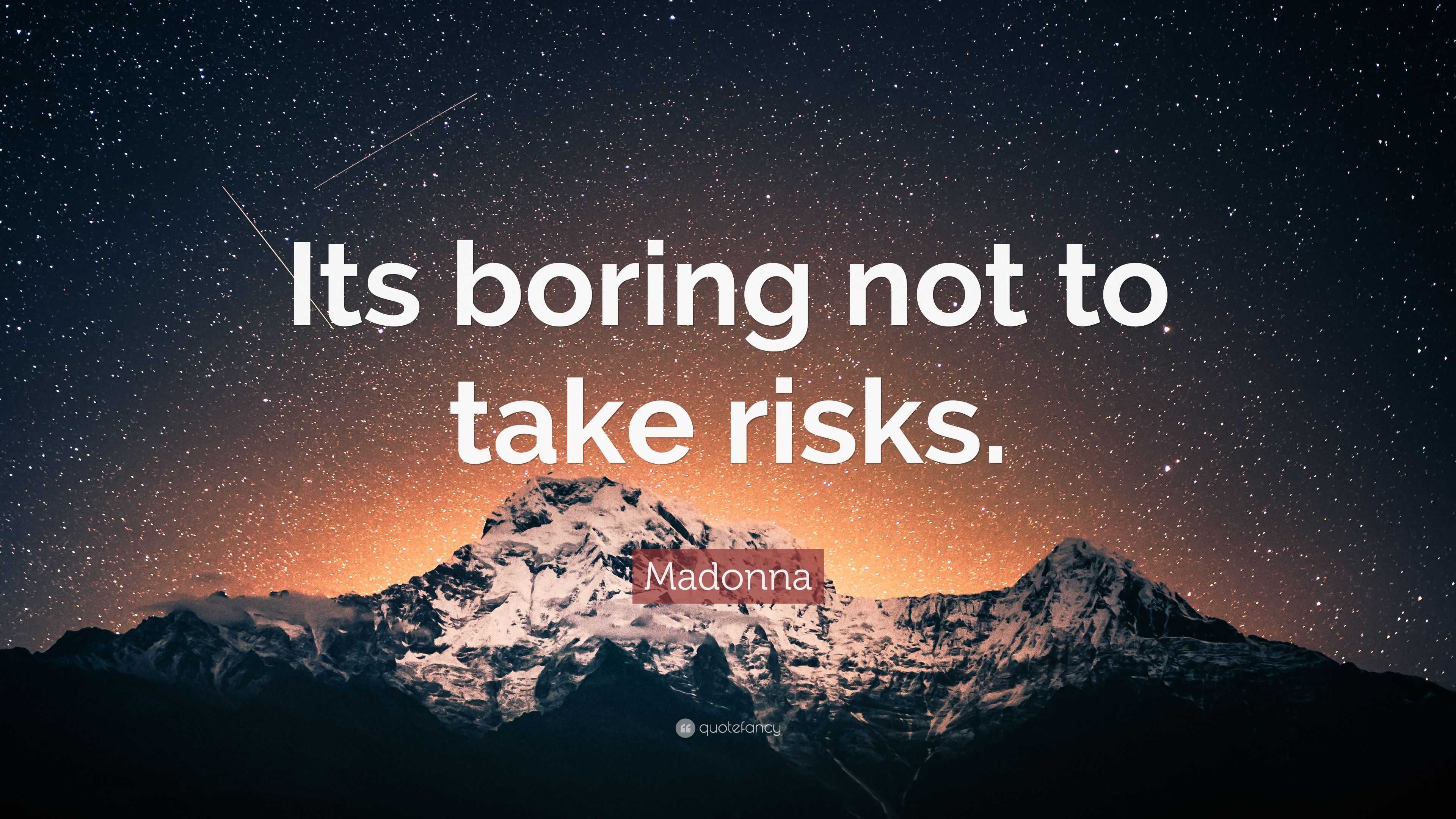 Madonna Quote: “Its boring not to take risks.”