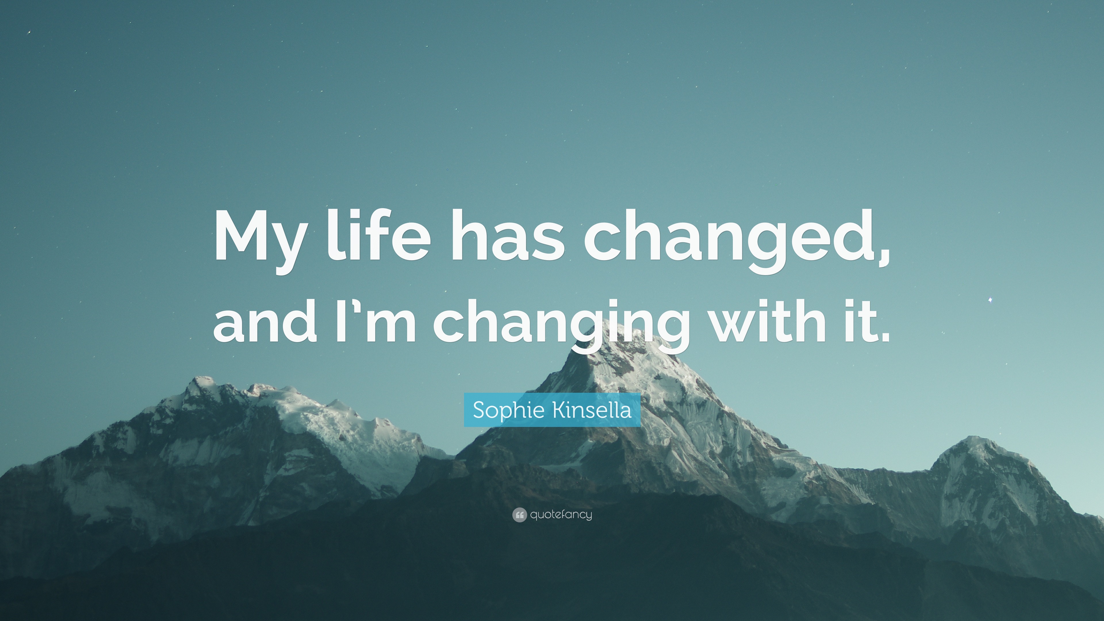 Sophie Kinsella Quote “My life has changed and I m changing with