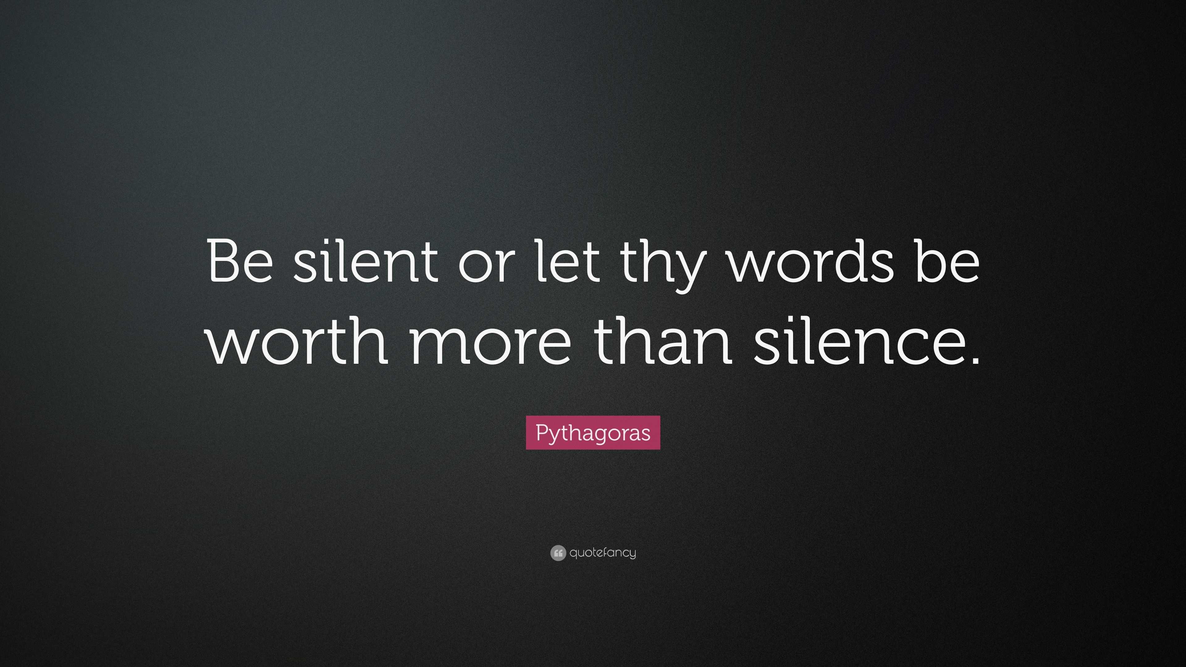 Pythagoras Quote: “be Silent Or Let Thy Words Be Worth More Than Silence.”