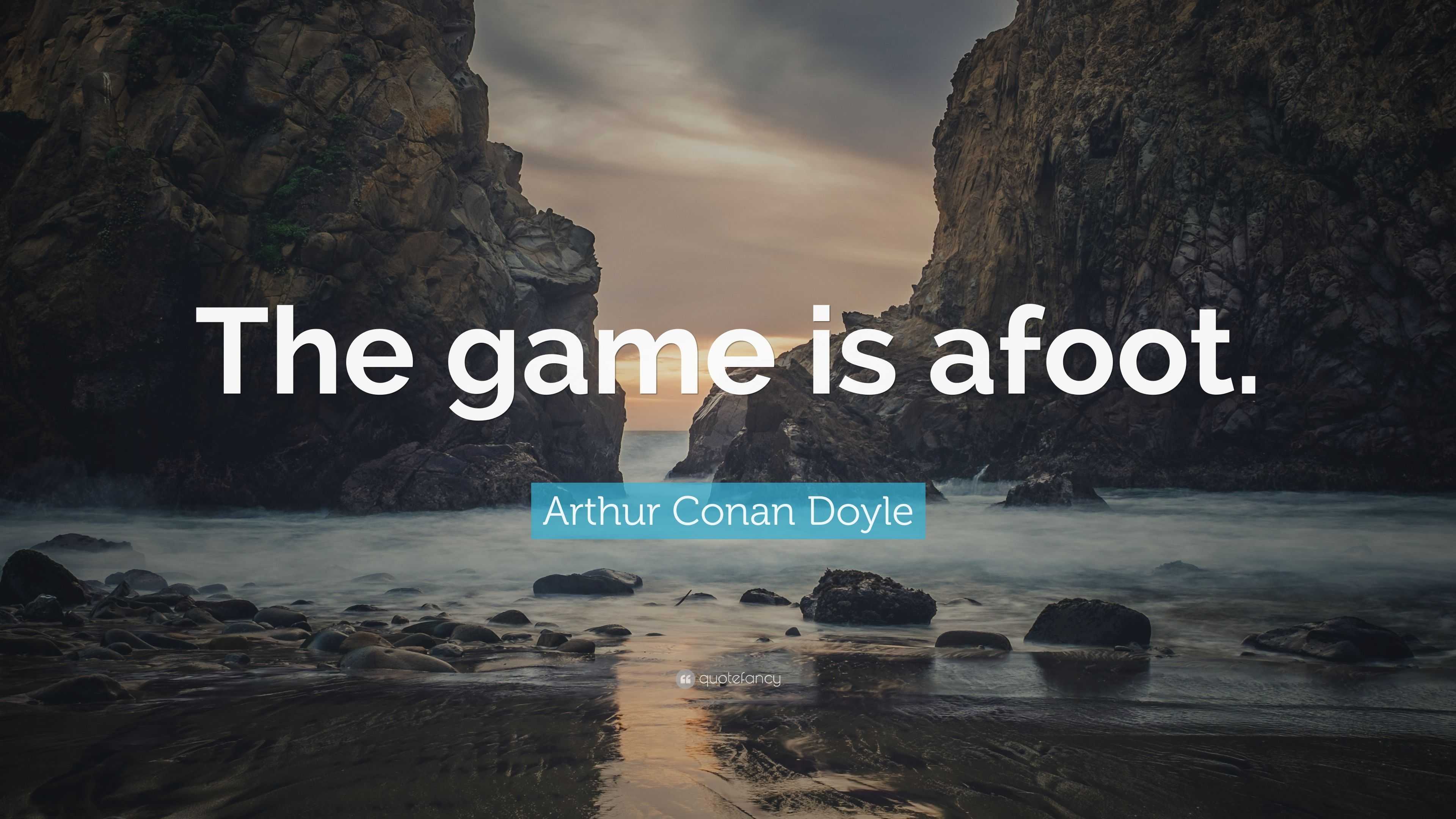 Arthur Conan Doyle Quote: “The Game Is Afoot.”