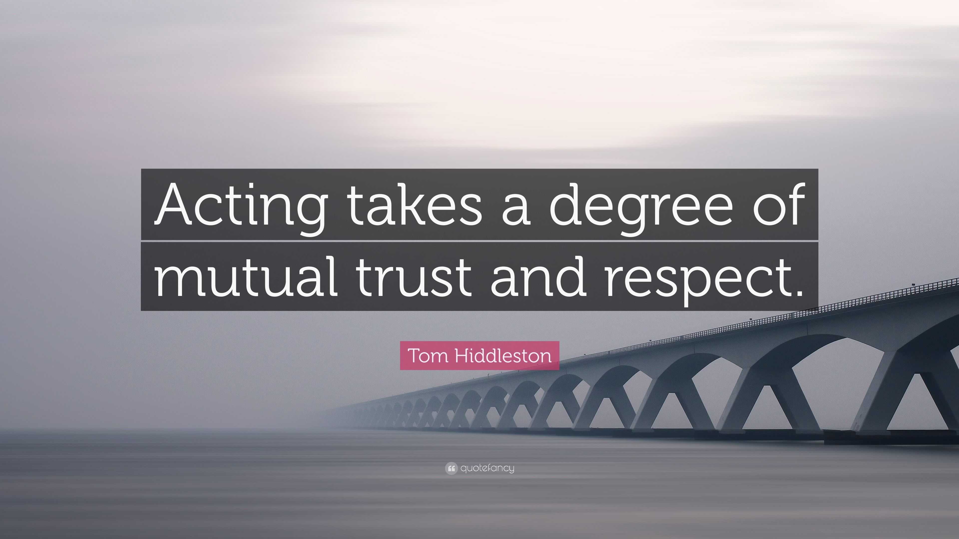 Tom Hiddleston Quote Acting Takes A Degree Of Mutual Trust And Respect 12 Wallpapers Quotefancy