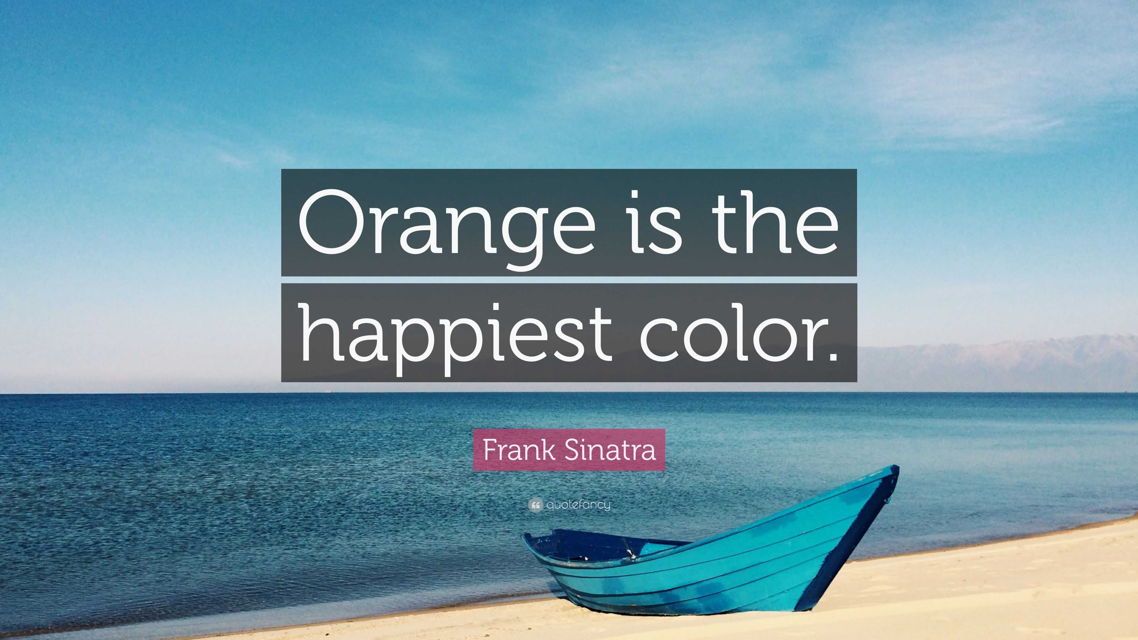 Frank Sinatra Quote “Orange is the happiest color.”