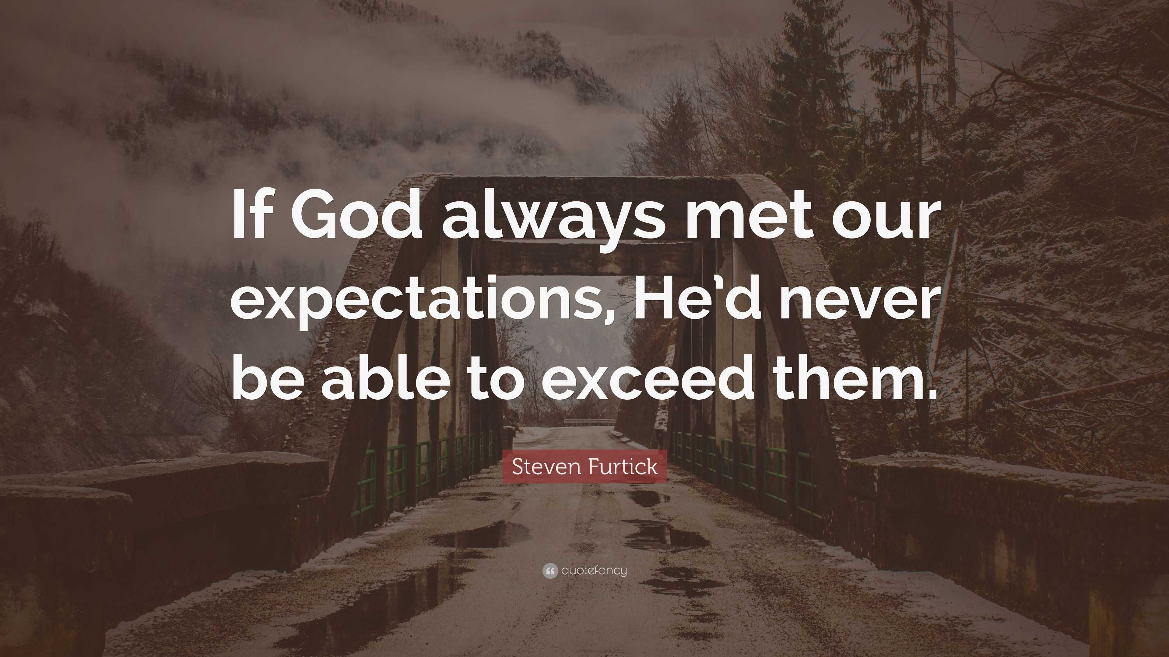 Steven Furtick Quote: “If God always met our expectations, He’d never ...