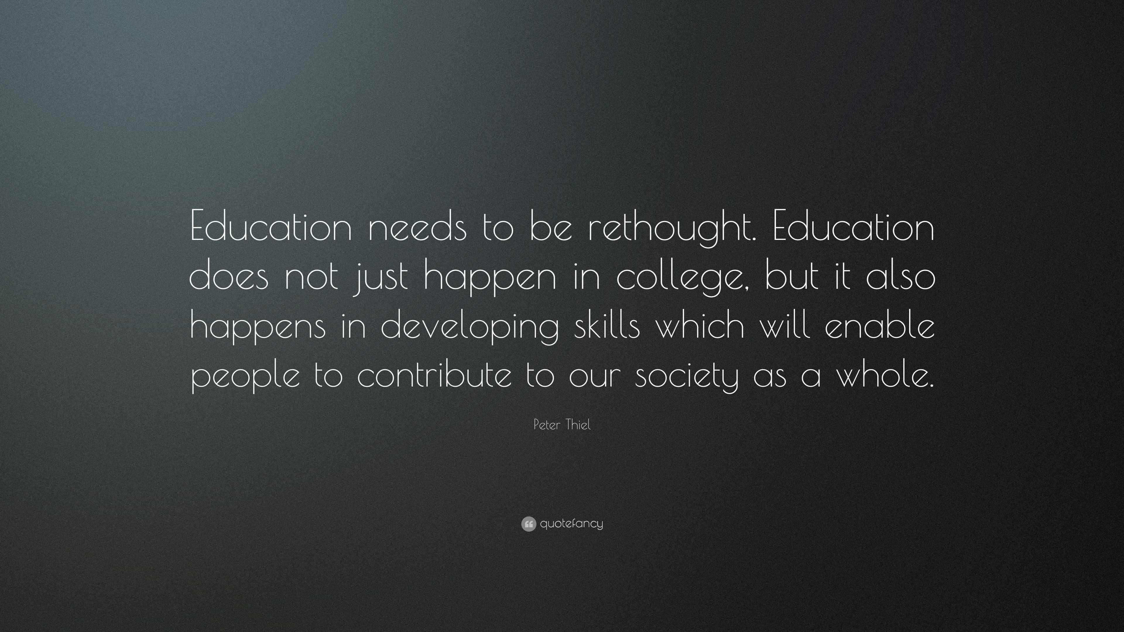 Peter Thiel Quote: “Education needs to be rethought. Education does not ...