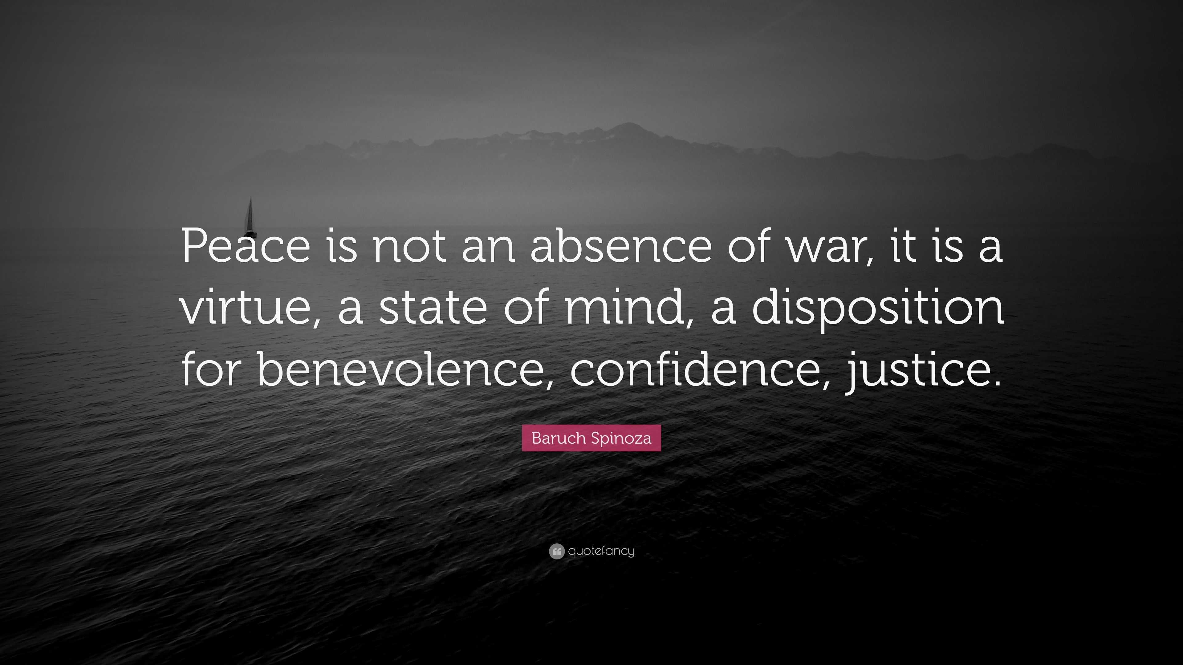 Baruch Spinoza Quote: “Peace is not an absence of war, it is a virtue ...