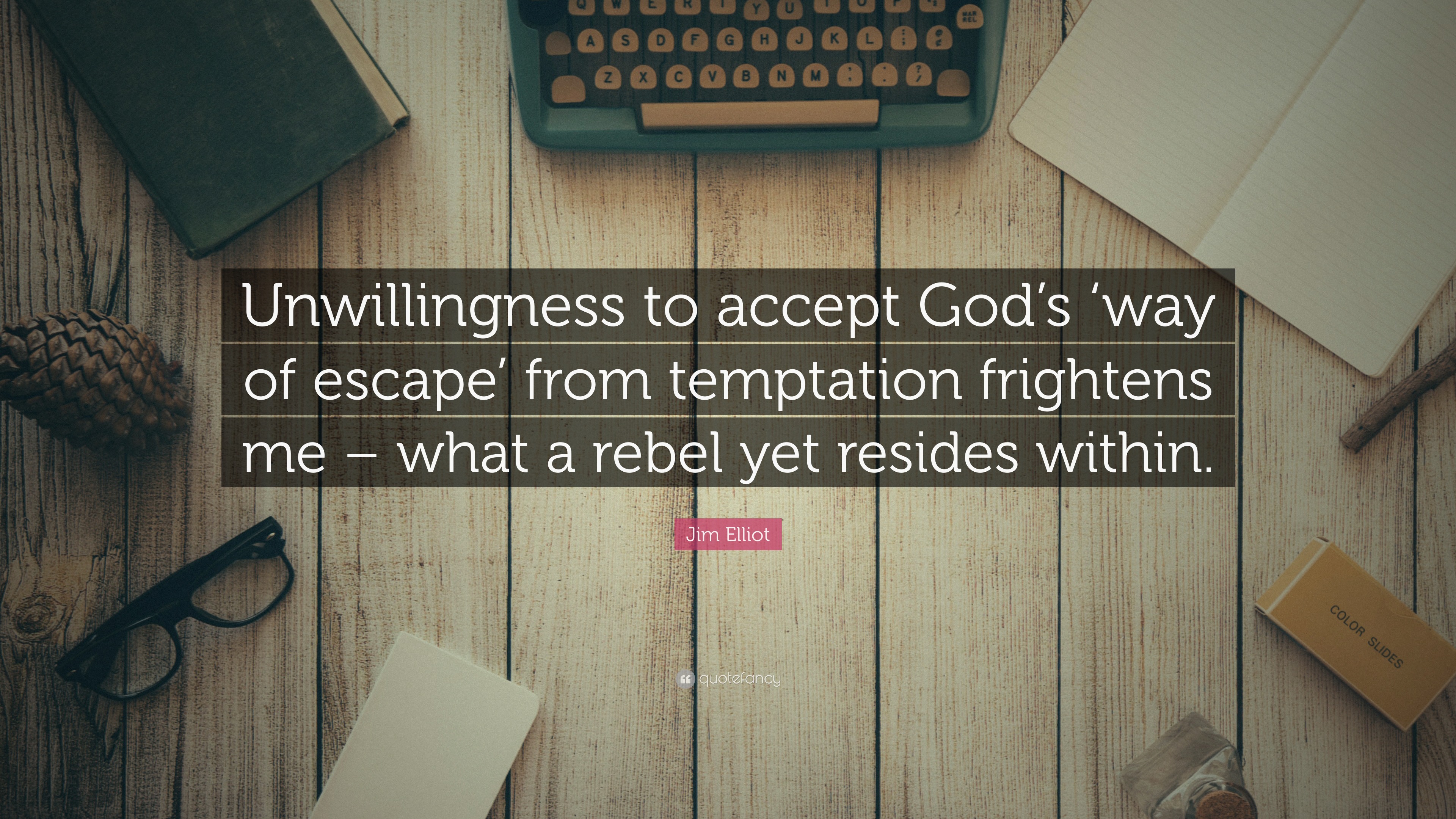 Jim Elliot Quote Unwillingness To Accept God S Way Of Escape From Temptation Frightens Me What A