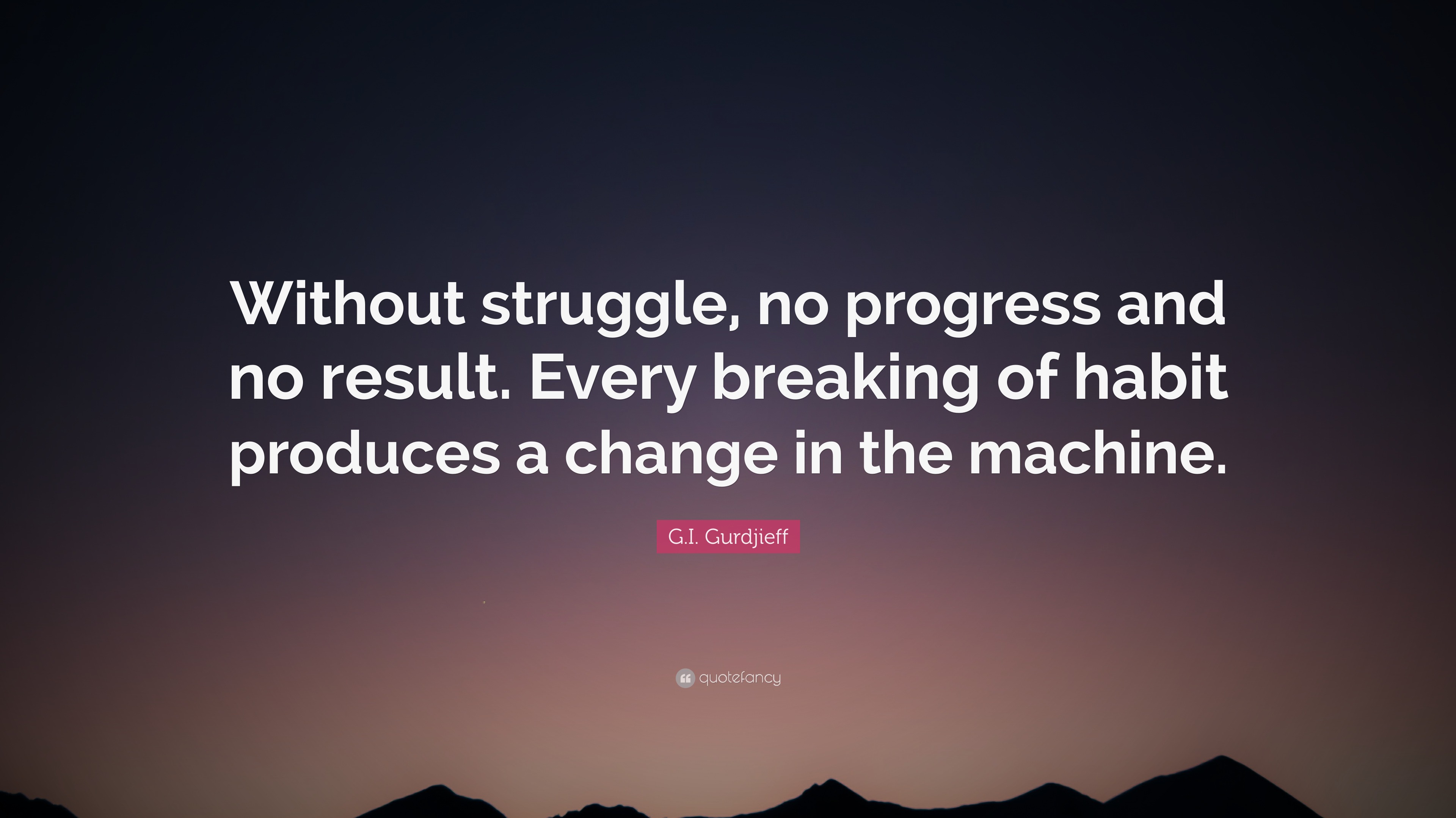 G.I. Gurdjieff Quote: “Without struggle, no progress and no result ...