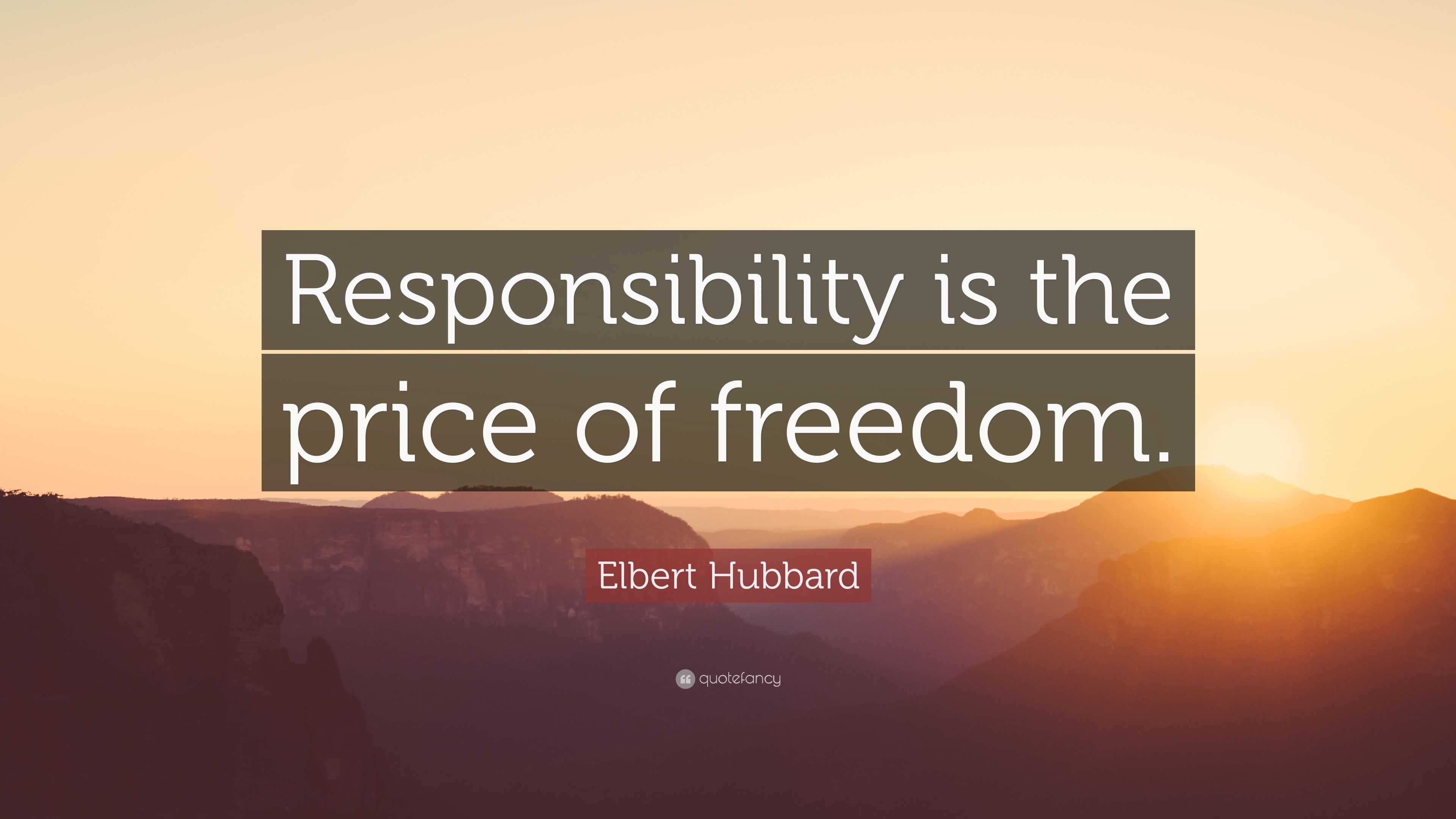 Elbert Hubbard Quote: “Responsibility is the price of freedom.”