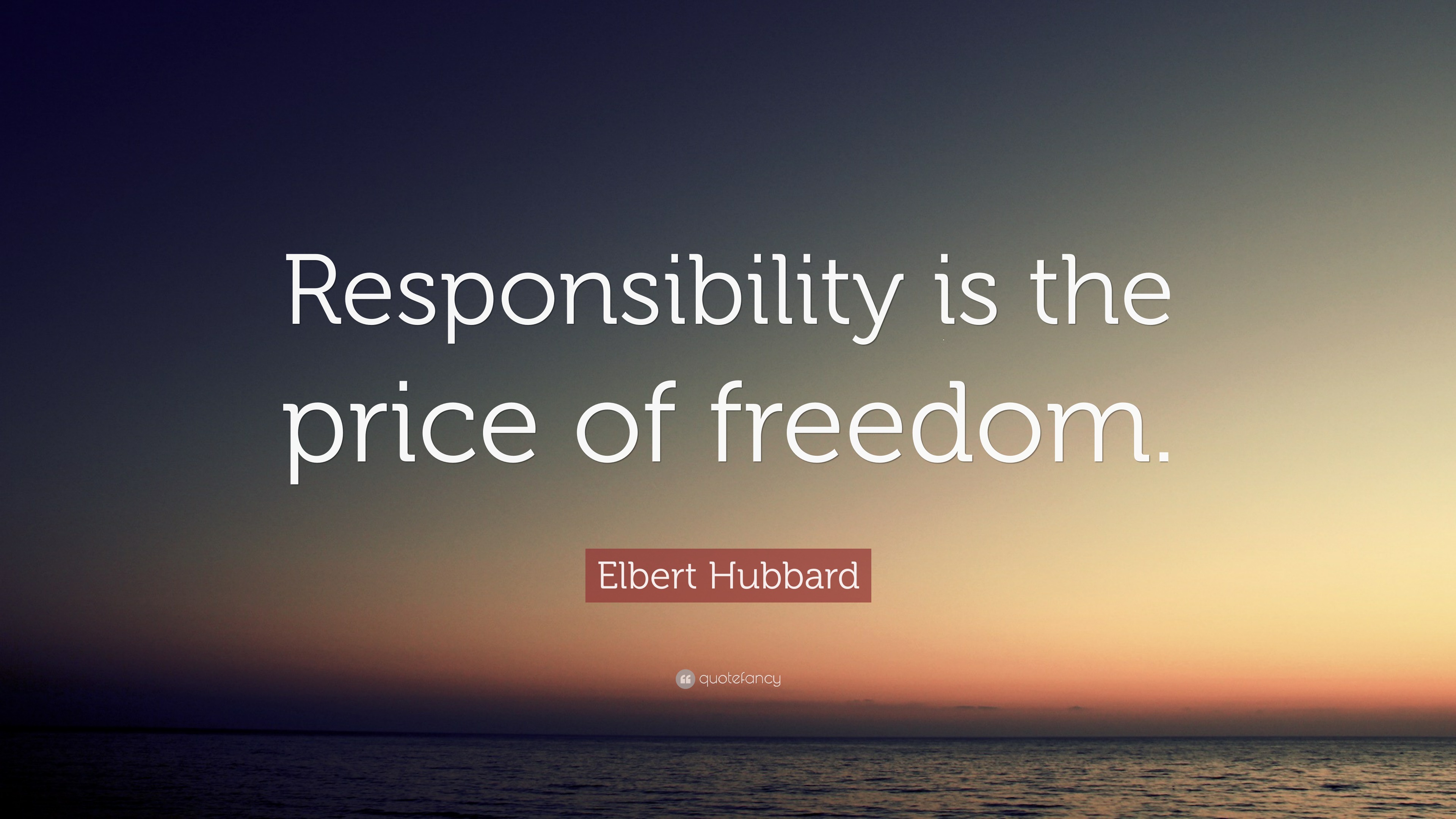 Elbert Hubbard Quote “Responsibility is the price of