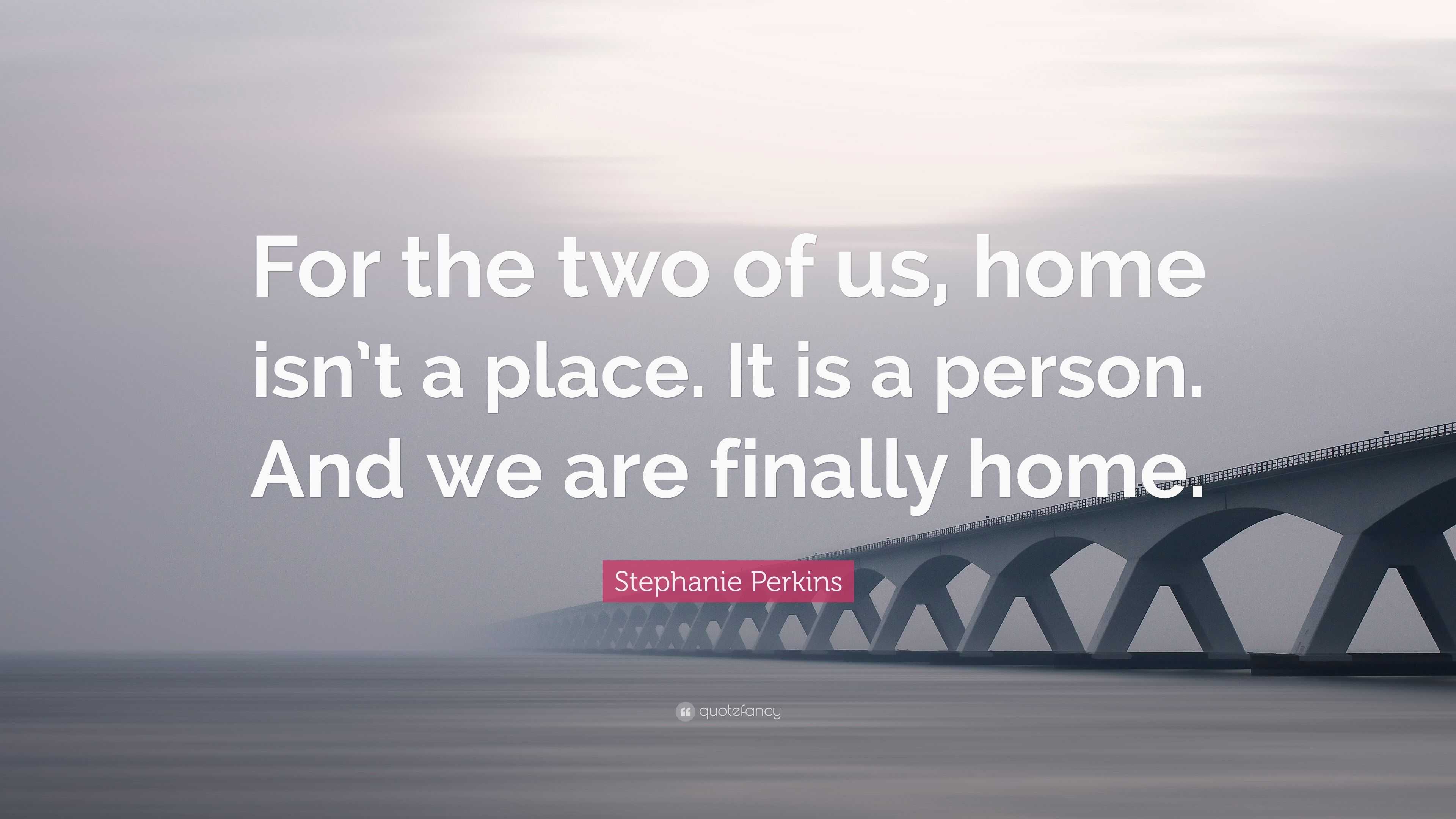 Stephanie Perkins quote: For the two of us, home isn't a place. It
