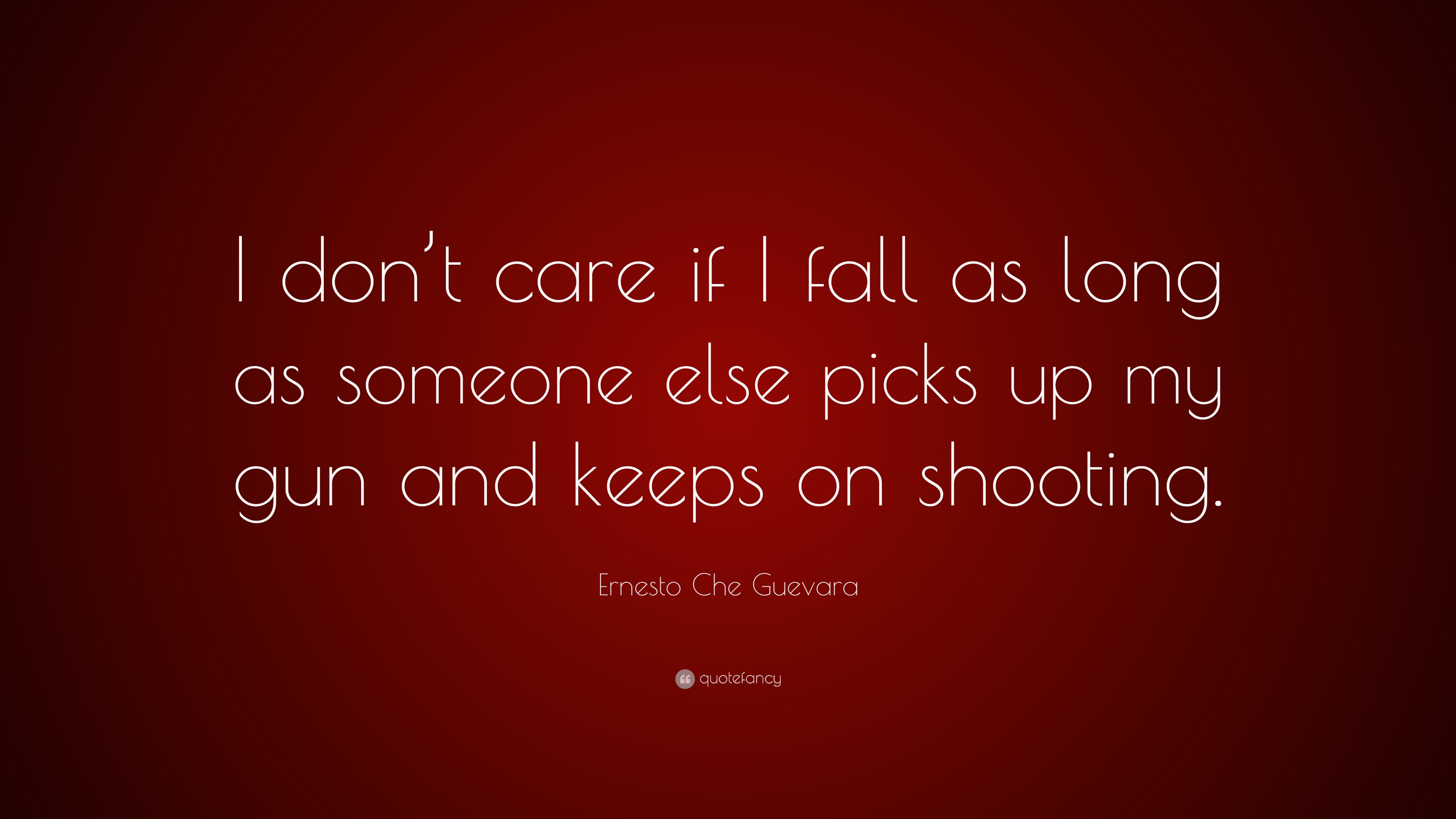 Ernesto Che Guevara Quote: “i Don’t Care If I Fall As Long As Someone 