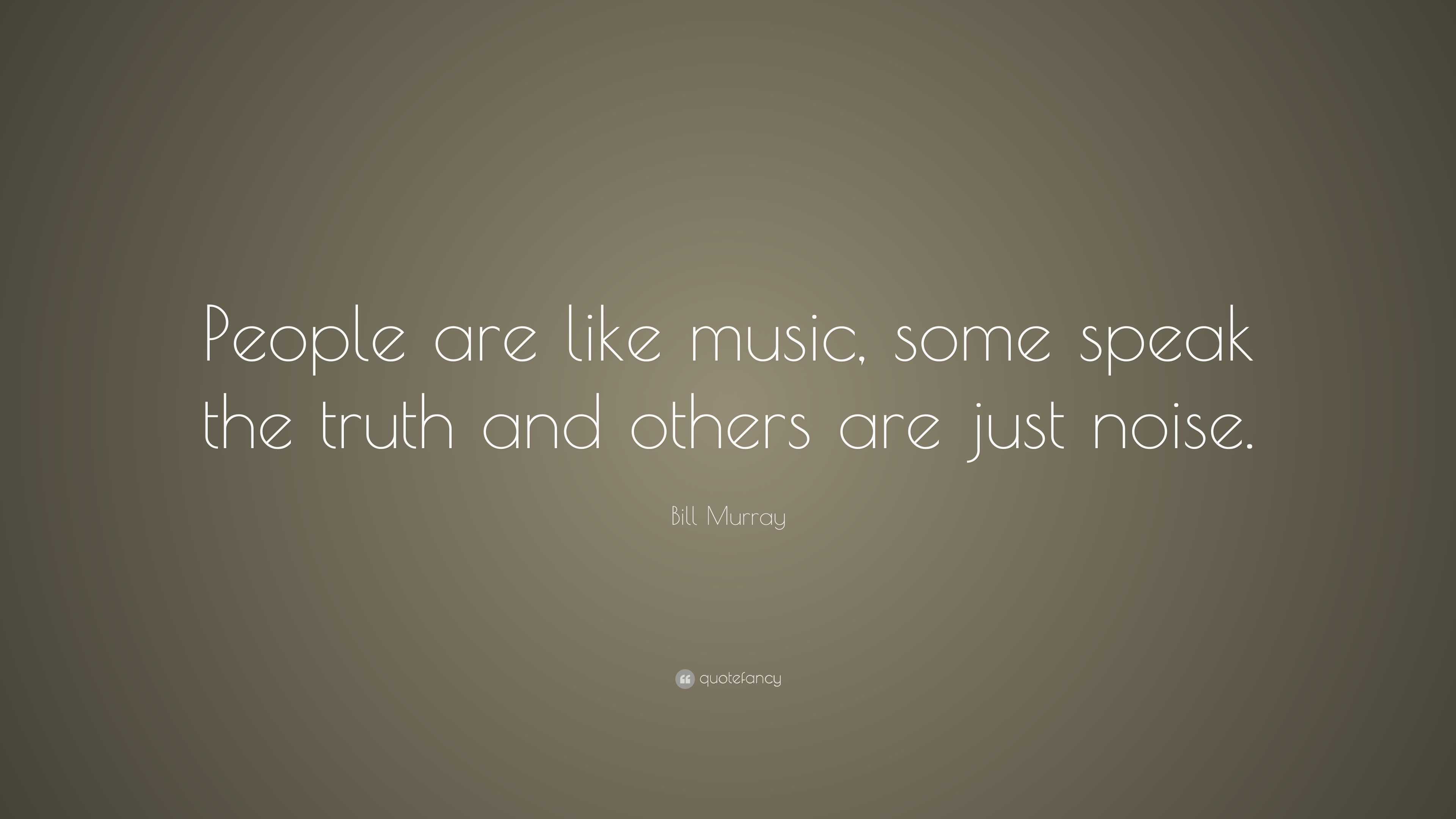 Bill Murray Quote: “People are like music, some speak the truth and ...