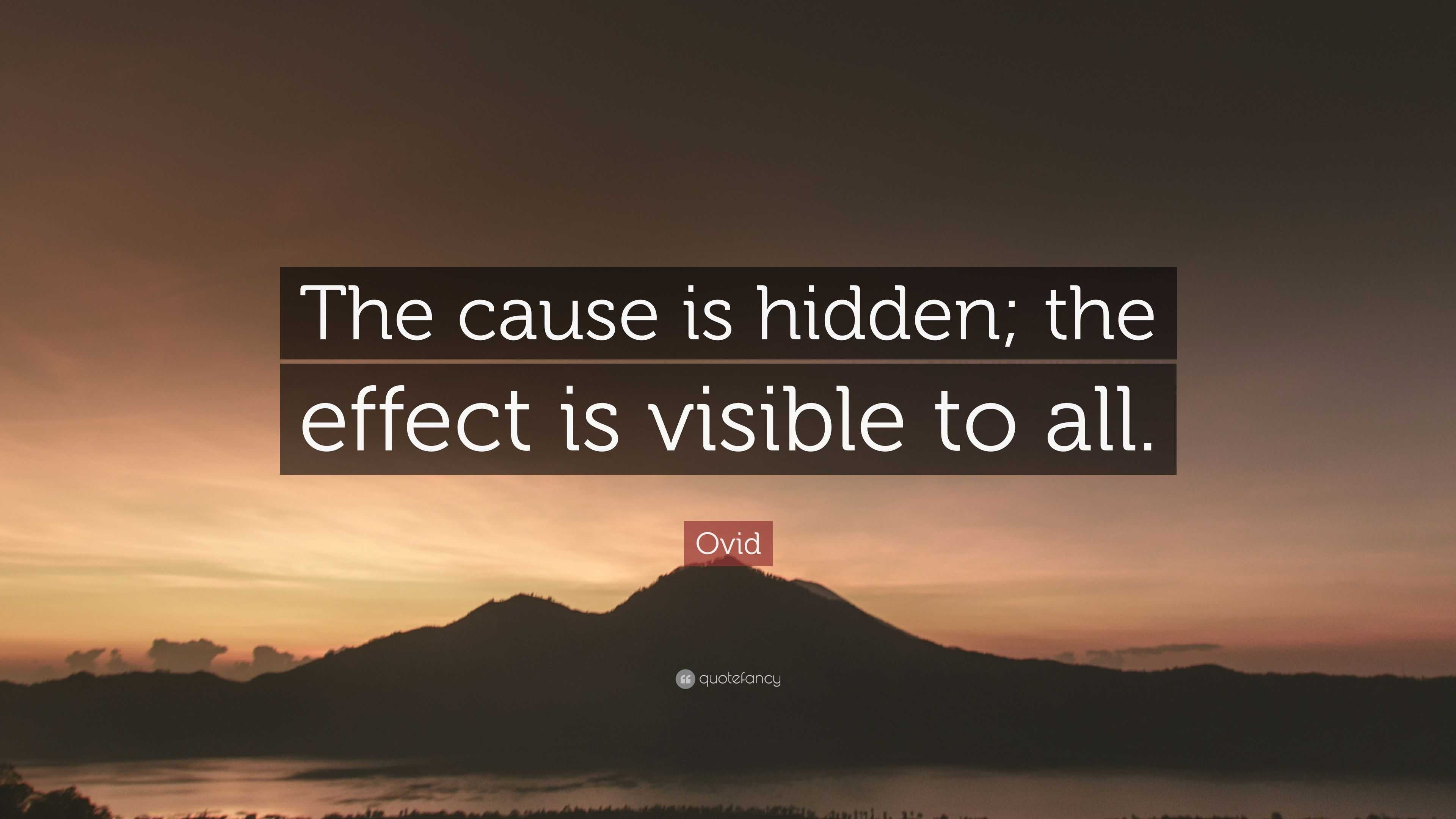 Ovid Quote “The cause is hidden; the effect is visible to all.”
