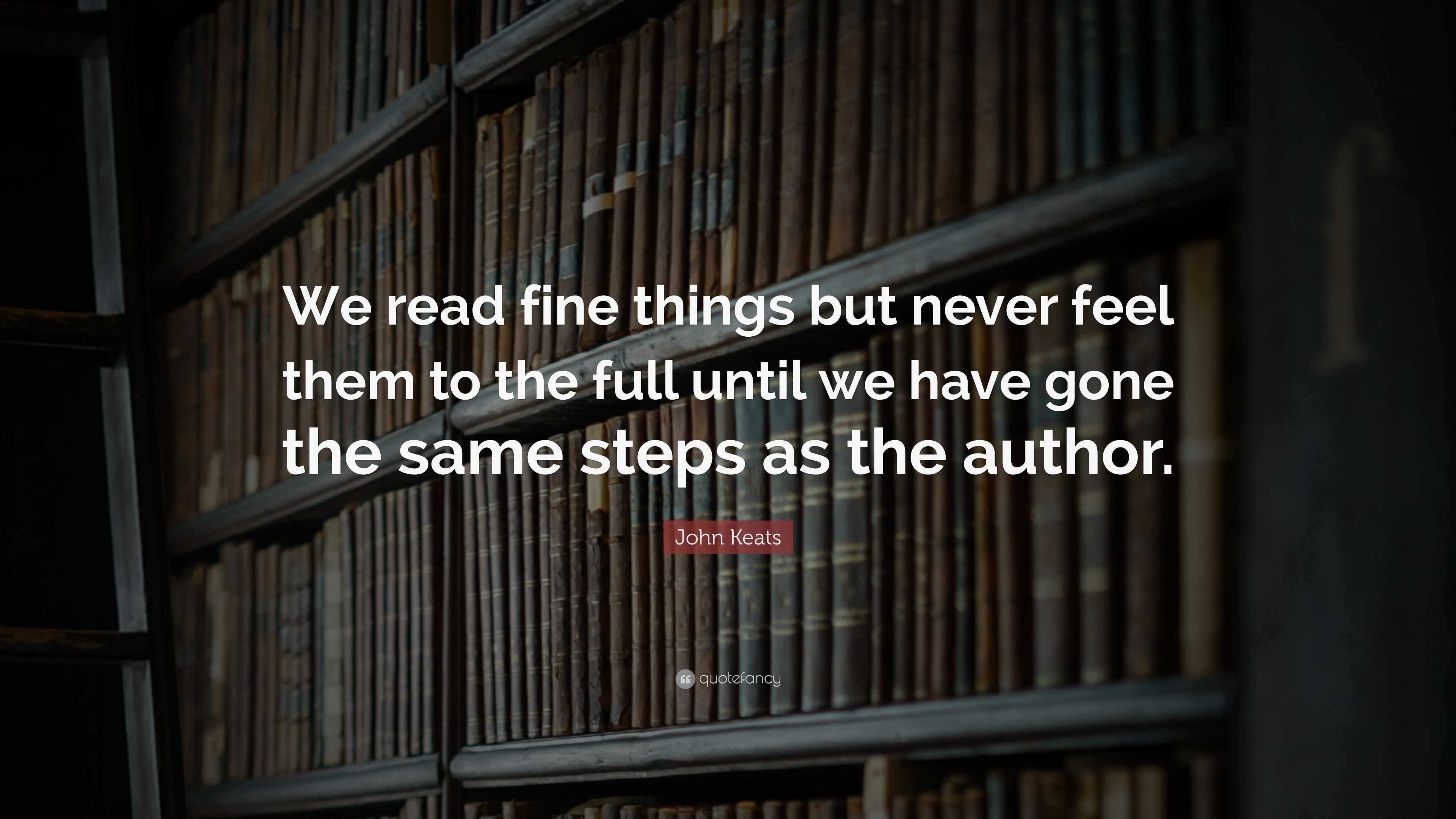 John Keats Quote: “We read fine things but never feel them to the full ...