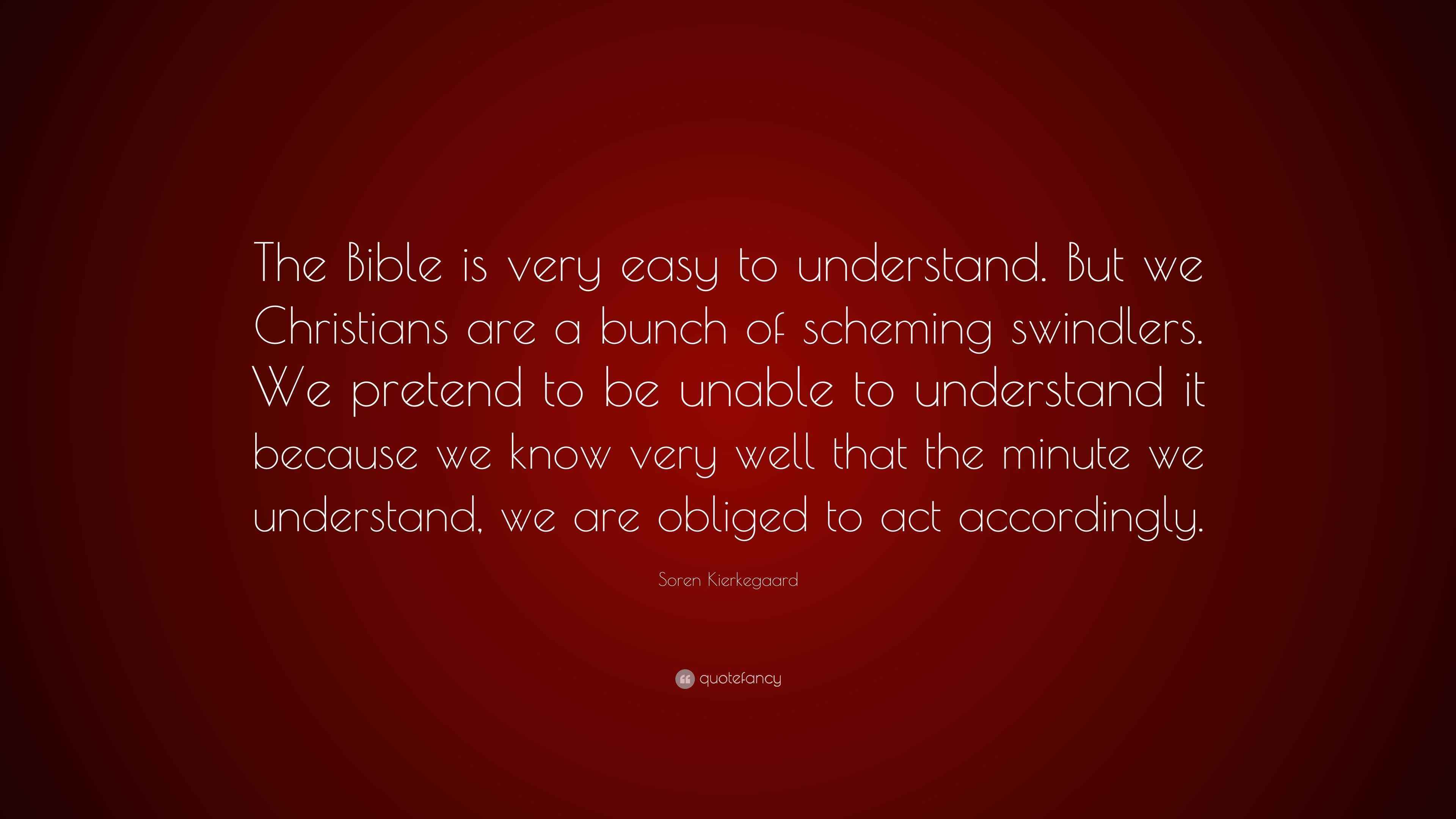 Soren Kierkegaard Quote: “The Bible is very easy to understand. But we