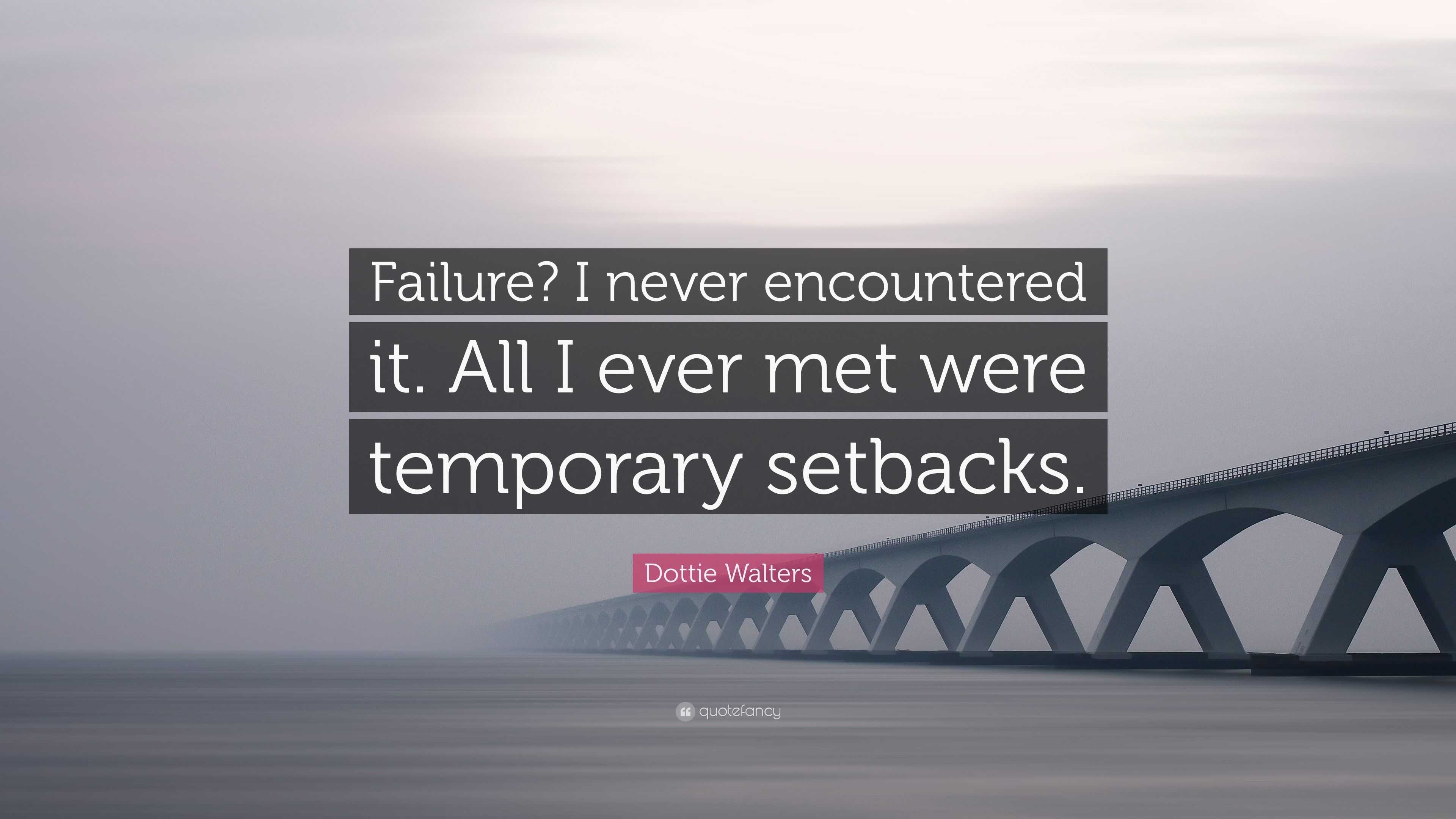 Dottie Walters Quote: “Failure? I never encountered it. All I ever met ...