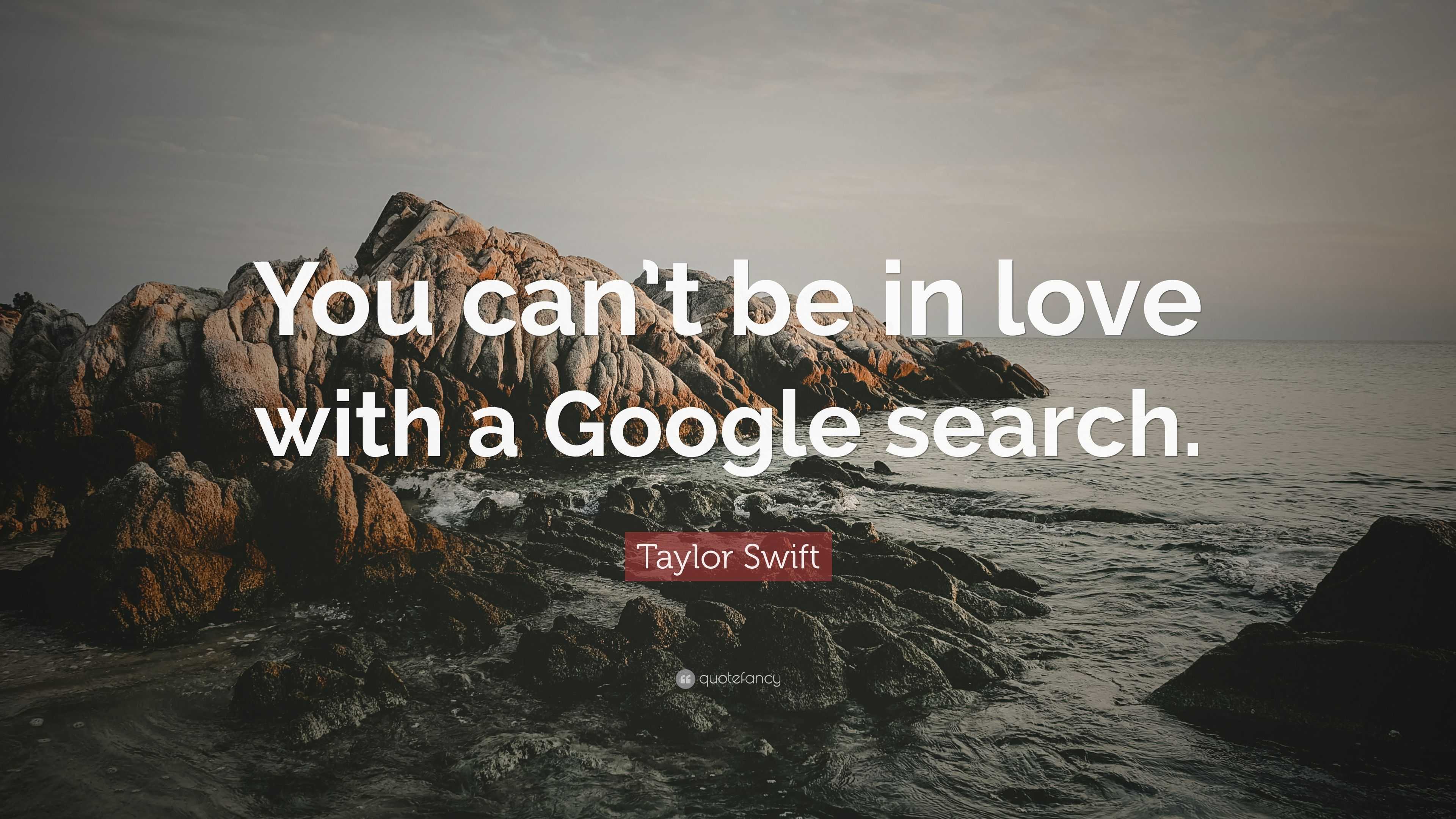 Taylor Swift Quote: “You can't be in love with a Google search.”