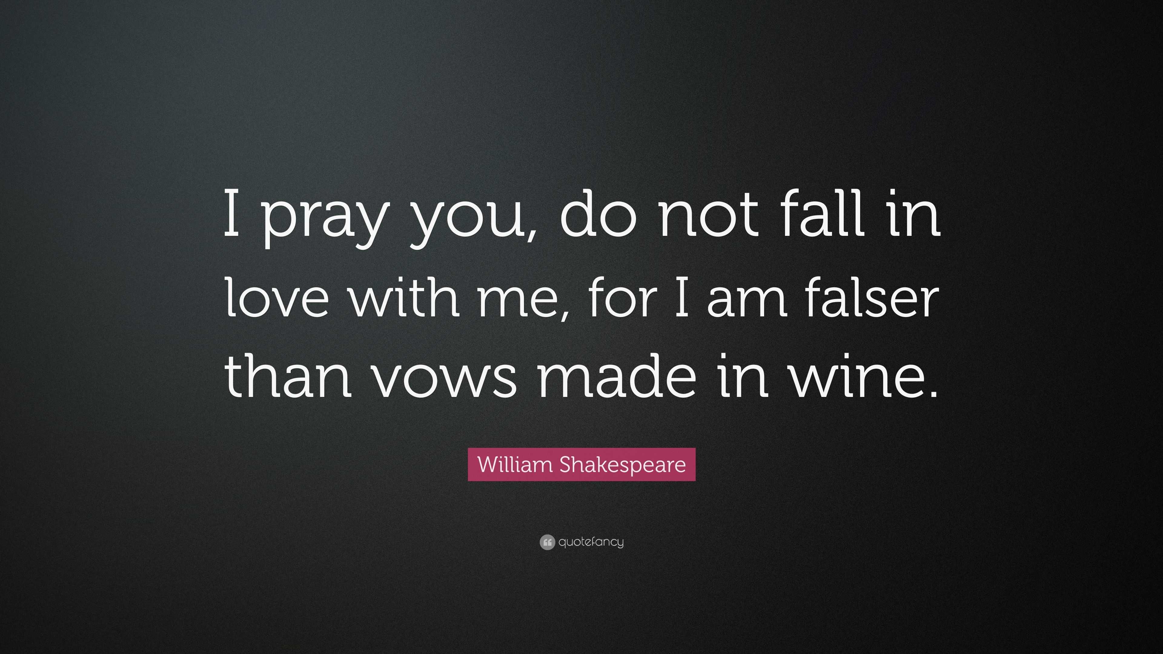 William Shakespeare Quote “I pray you do not fall in love with me