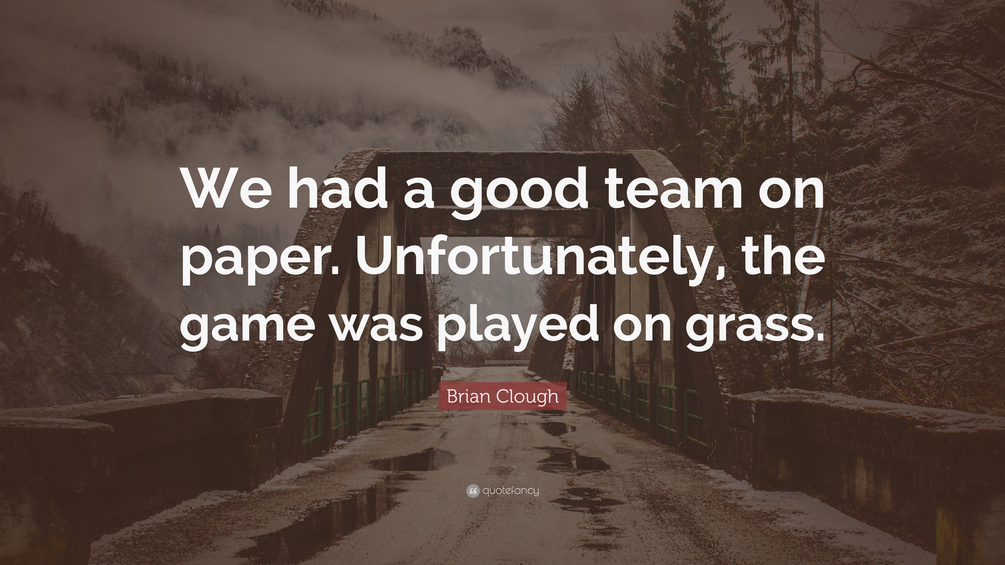 Brian Clough Quote “We had a good team on paper. Unfortunately, the