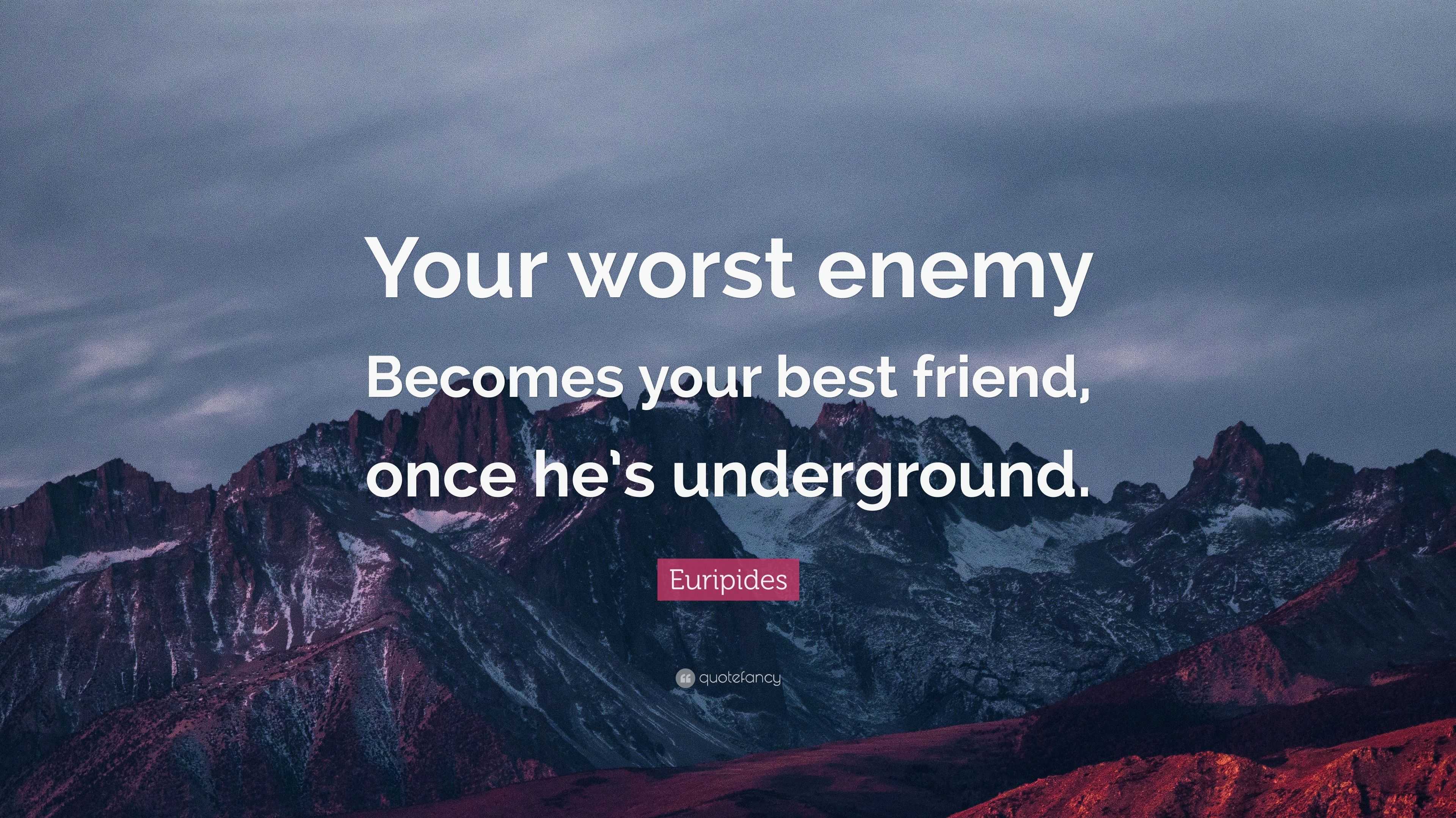 Euripides Quote: “Your worst enemy Becomes your best friend, once he’s