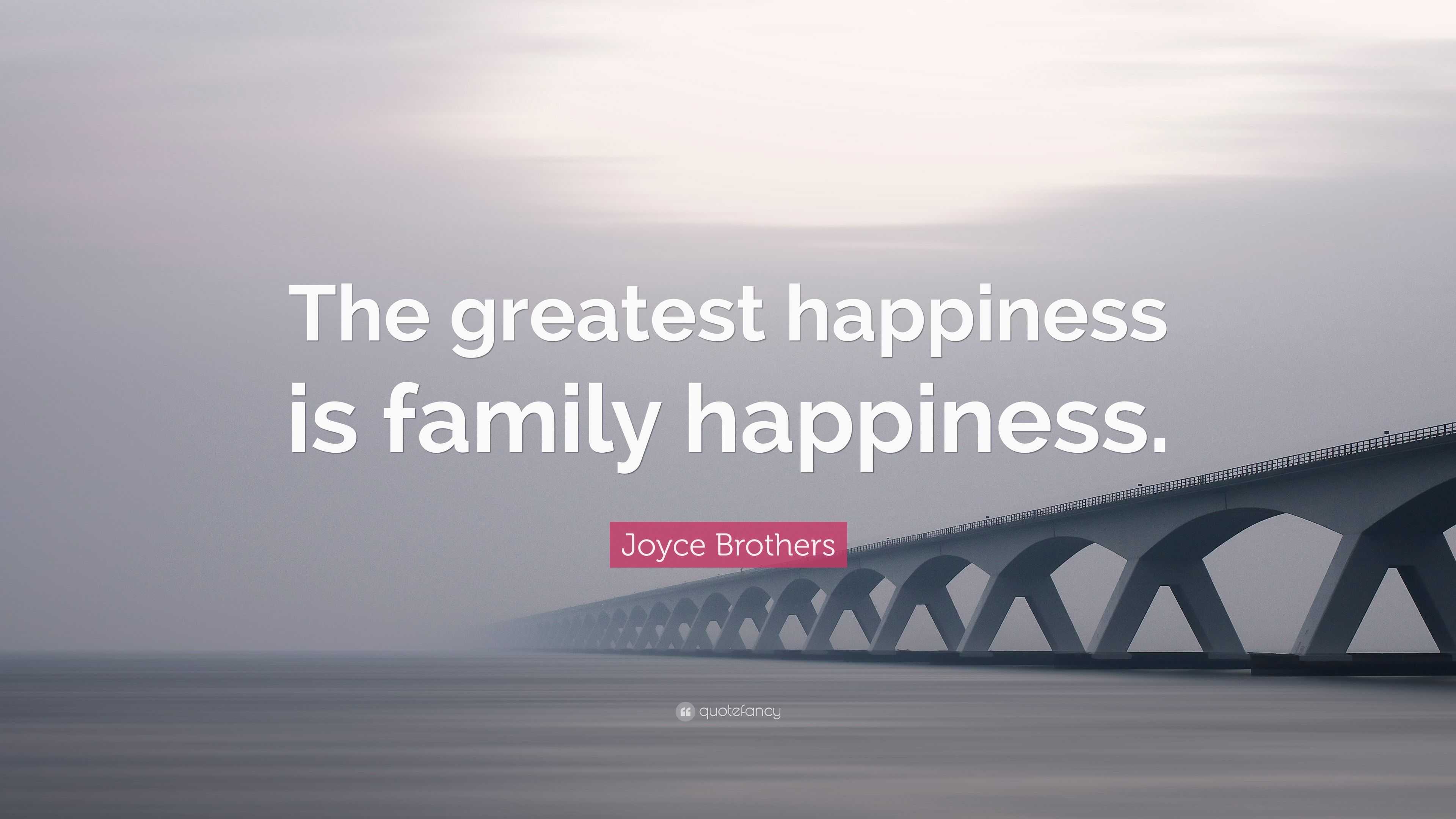 Joyce Brothers Quote “The greatest happiness is family happiness.”