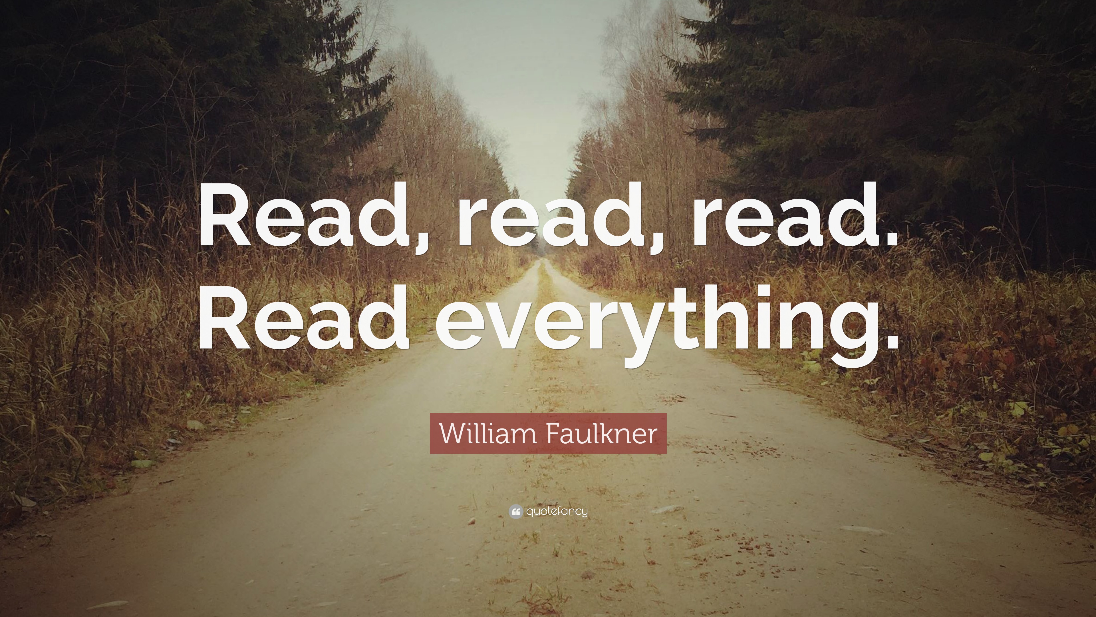 William Faulkner Quote: “Read, read read. Read everything.”