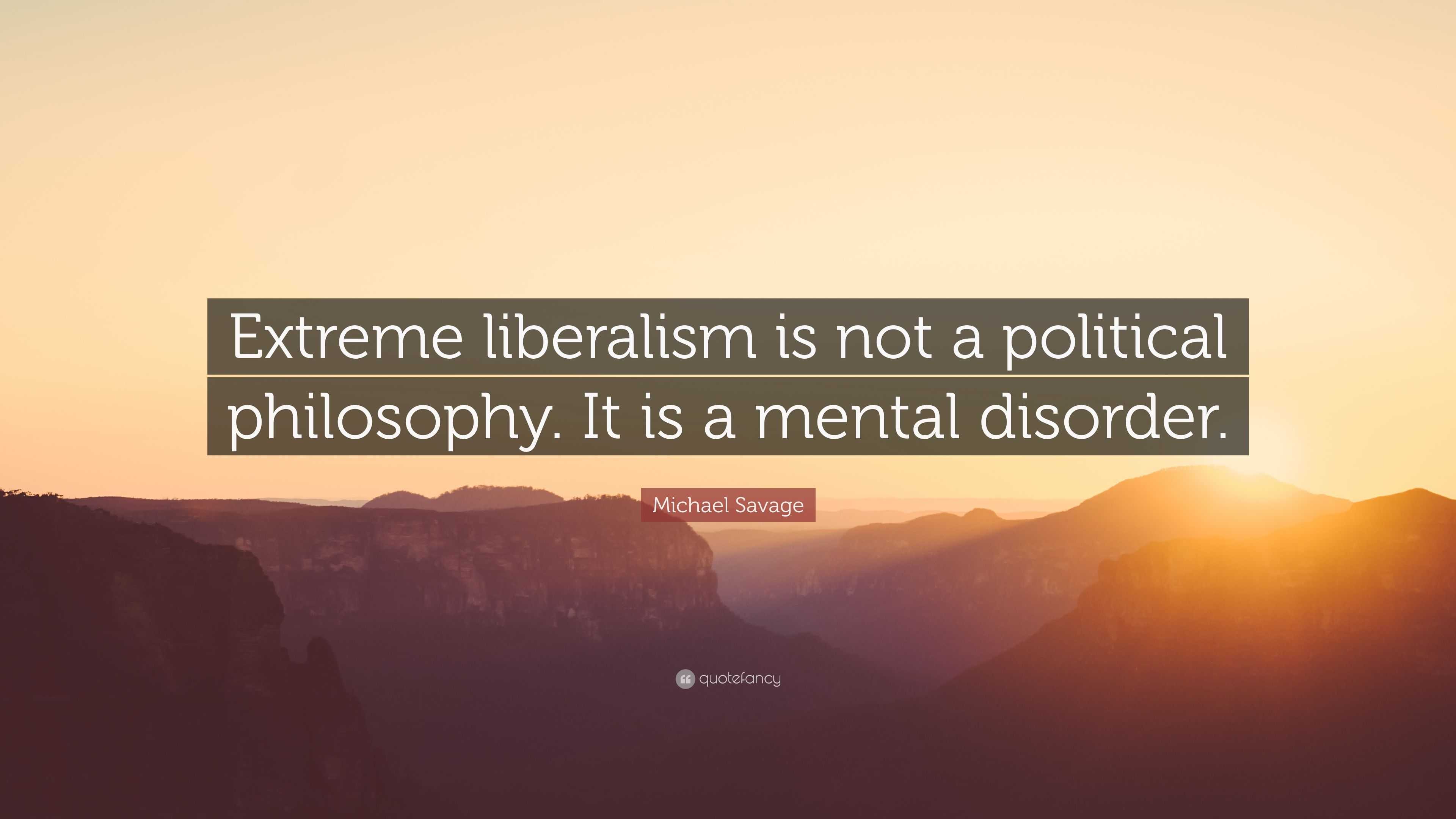 Michael Savage Quote: “Extreme liberalism is not a political philosophy ...