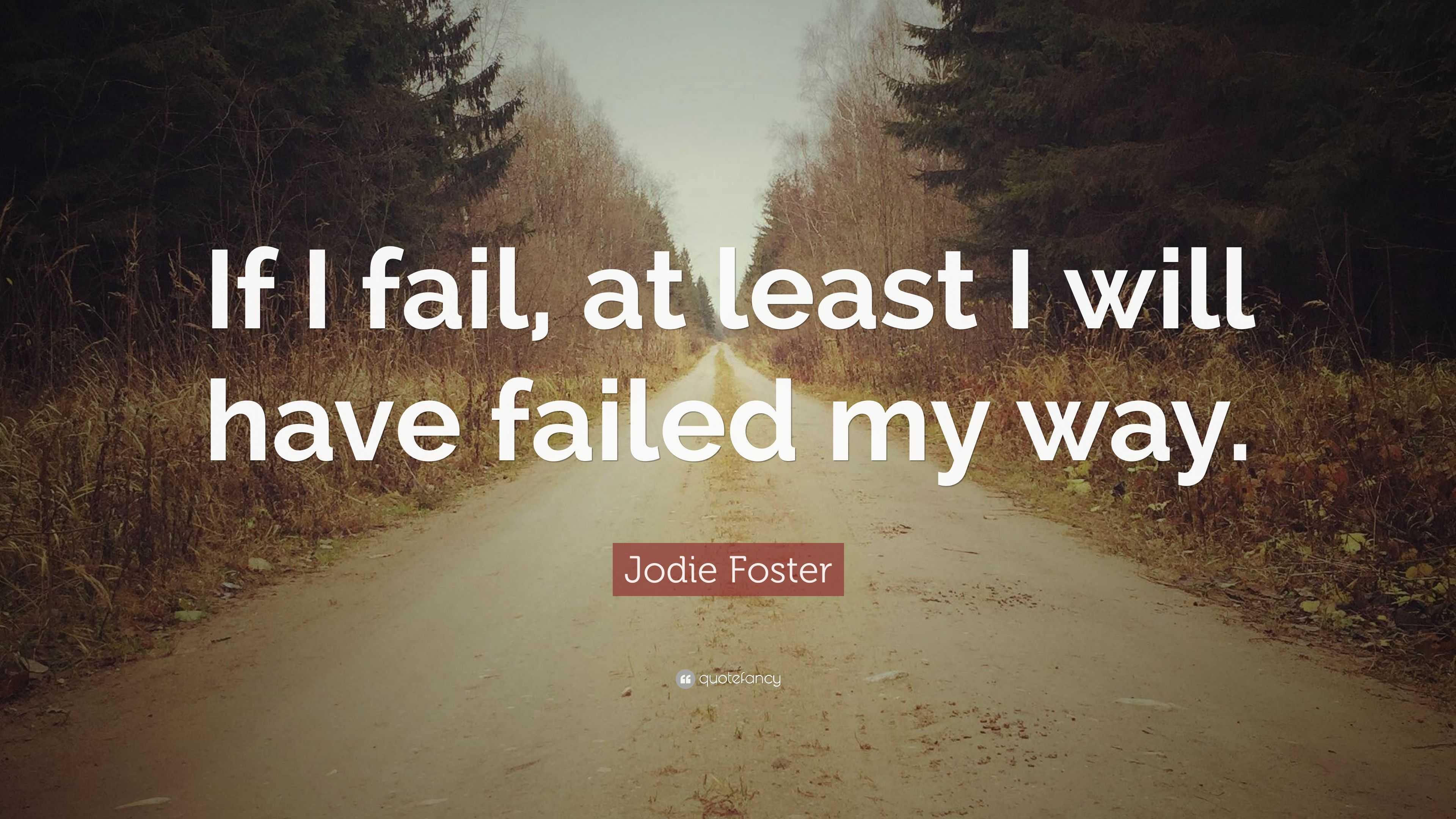 Jodie Foster Quote: “If I fail, at least I will have failed my way.”