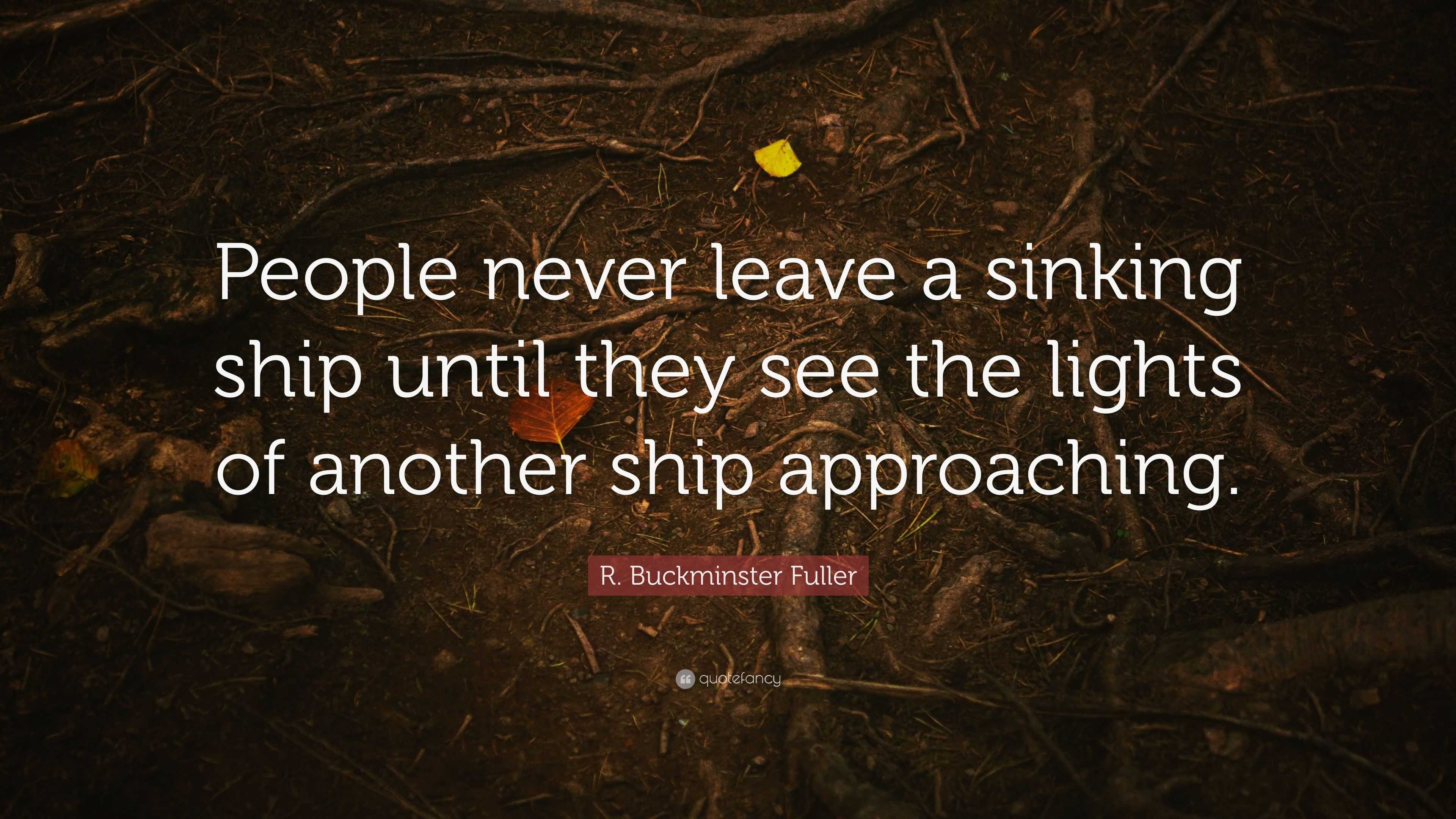 R. Buckminster Fuller Quote “People never leave a sinking ship until