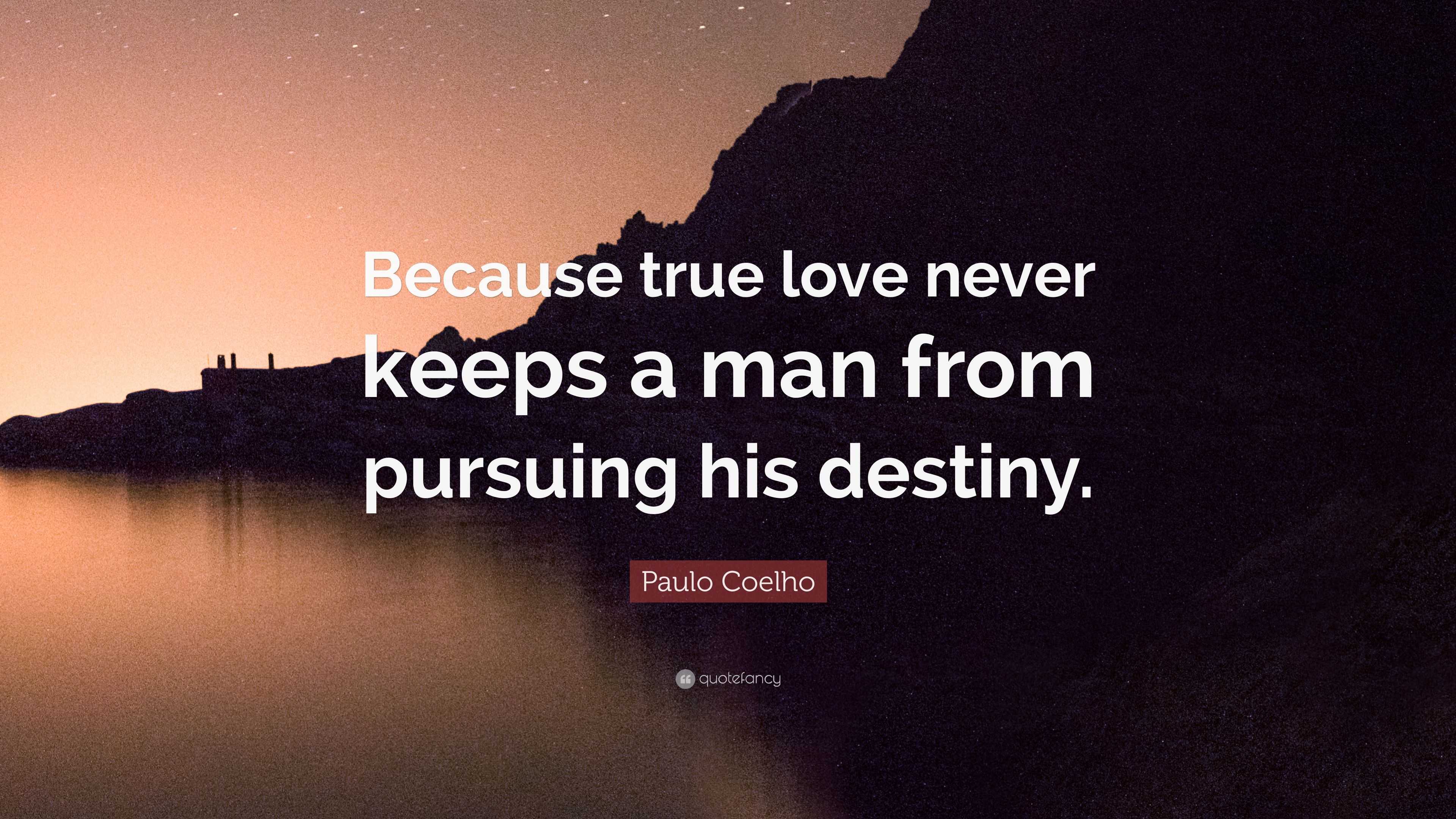 Paulo Coelho Quote “Because true love never keeps a man from pursuing his destiny