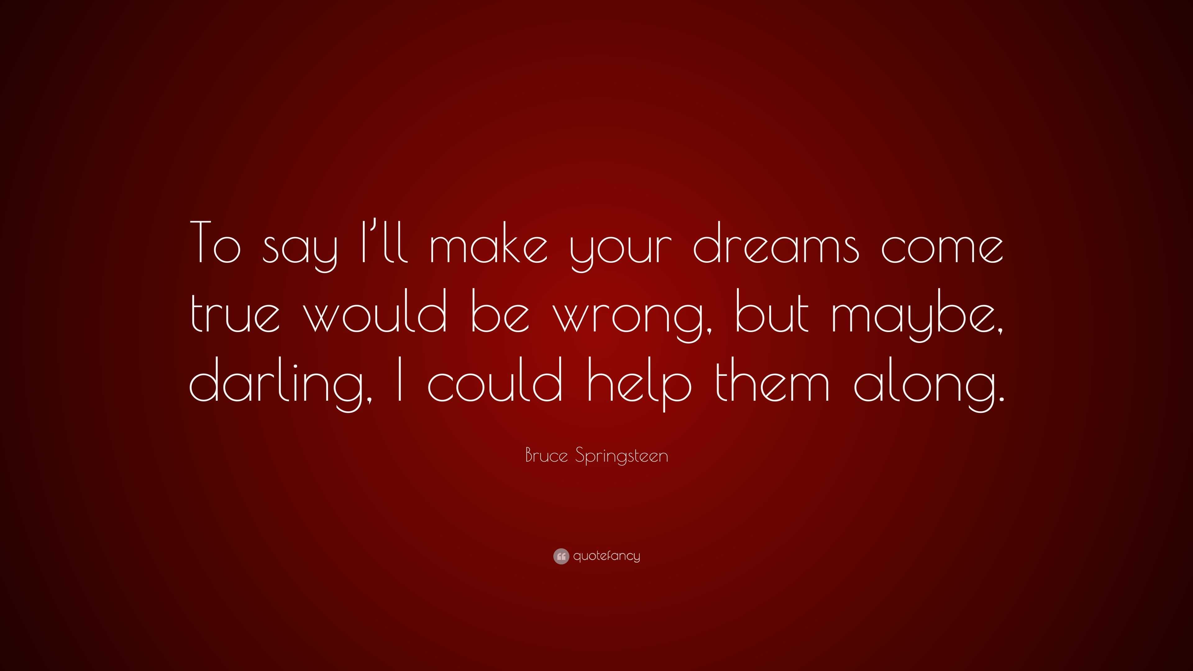 Bruce Springsteen Quote: “To say I’ll make your dreams come true would