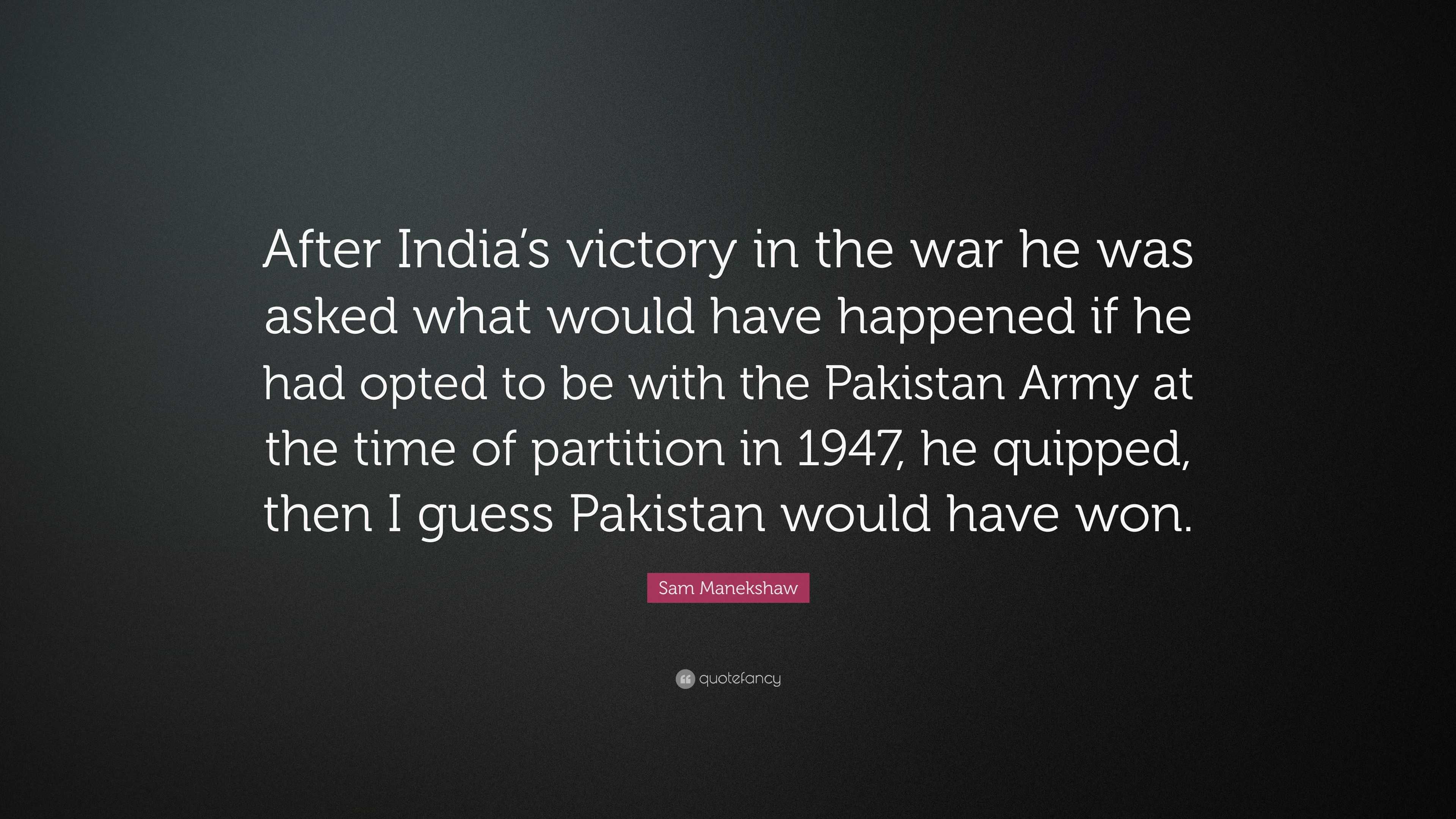 Sam Manekshaw Quote: “After India’s victory in the war he was asked ...