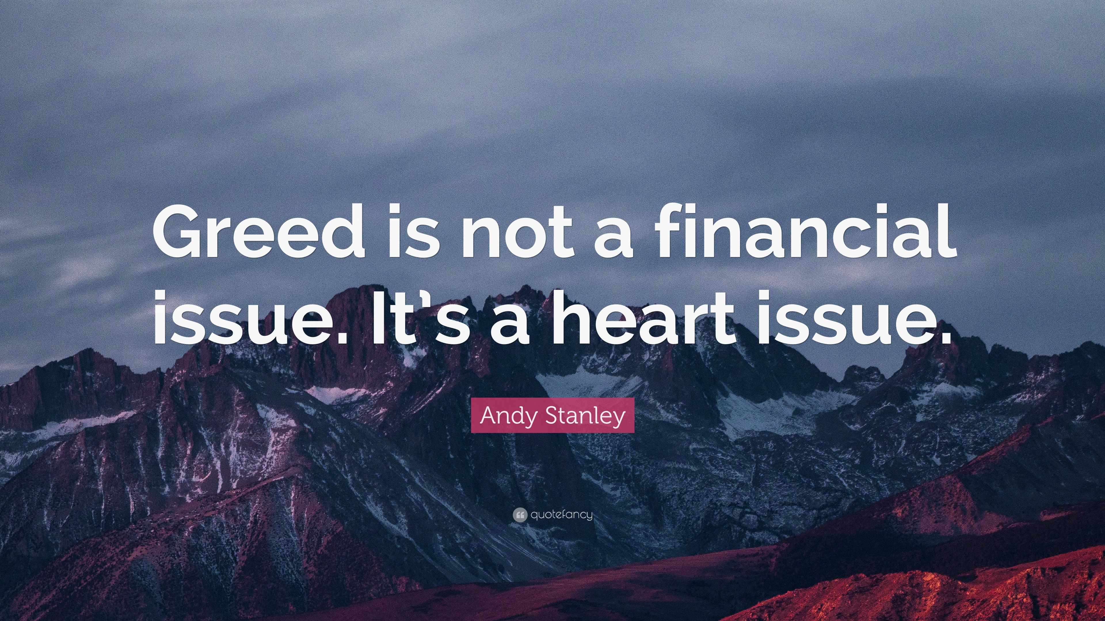 Andy Stanley Quote: “Greed is not a financial issue. It’s a heart issue.”