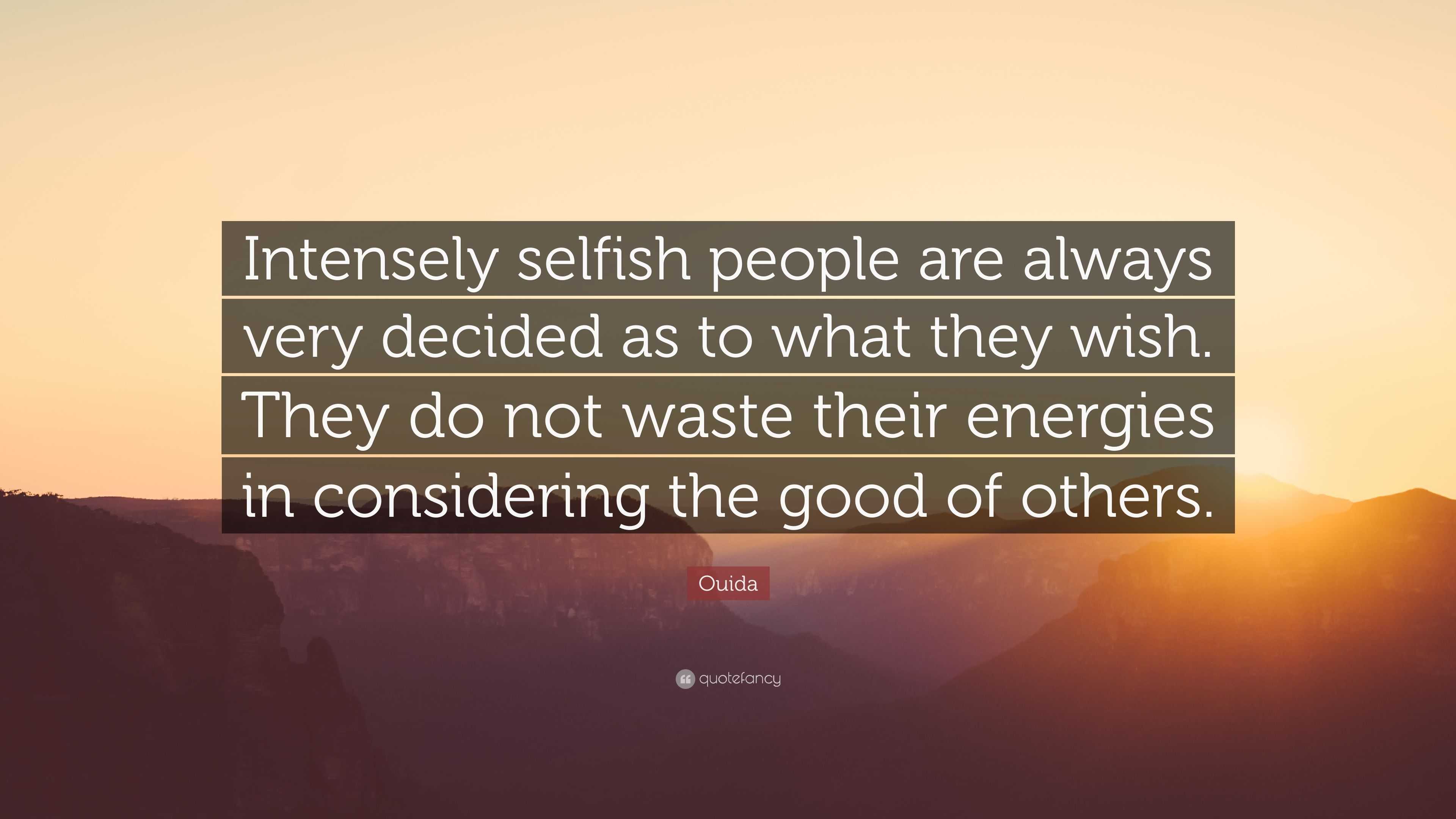 Ouida Quote: “Intensely selfish people are always very decided as to ...
