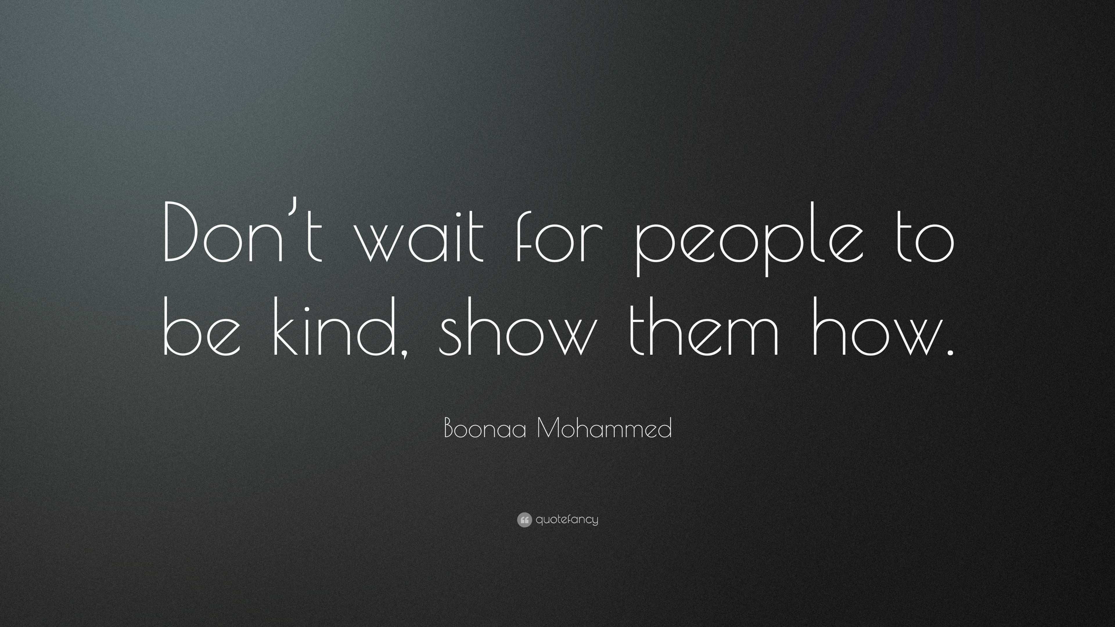 Boonaa Mohammed Quote: “don’t Wait For People To Be Kind, Show Them How.”