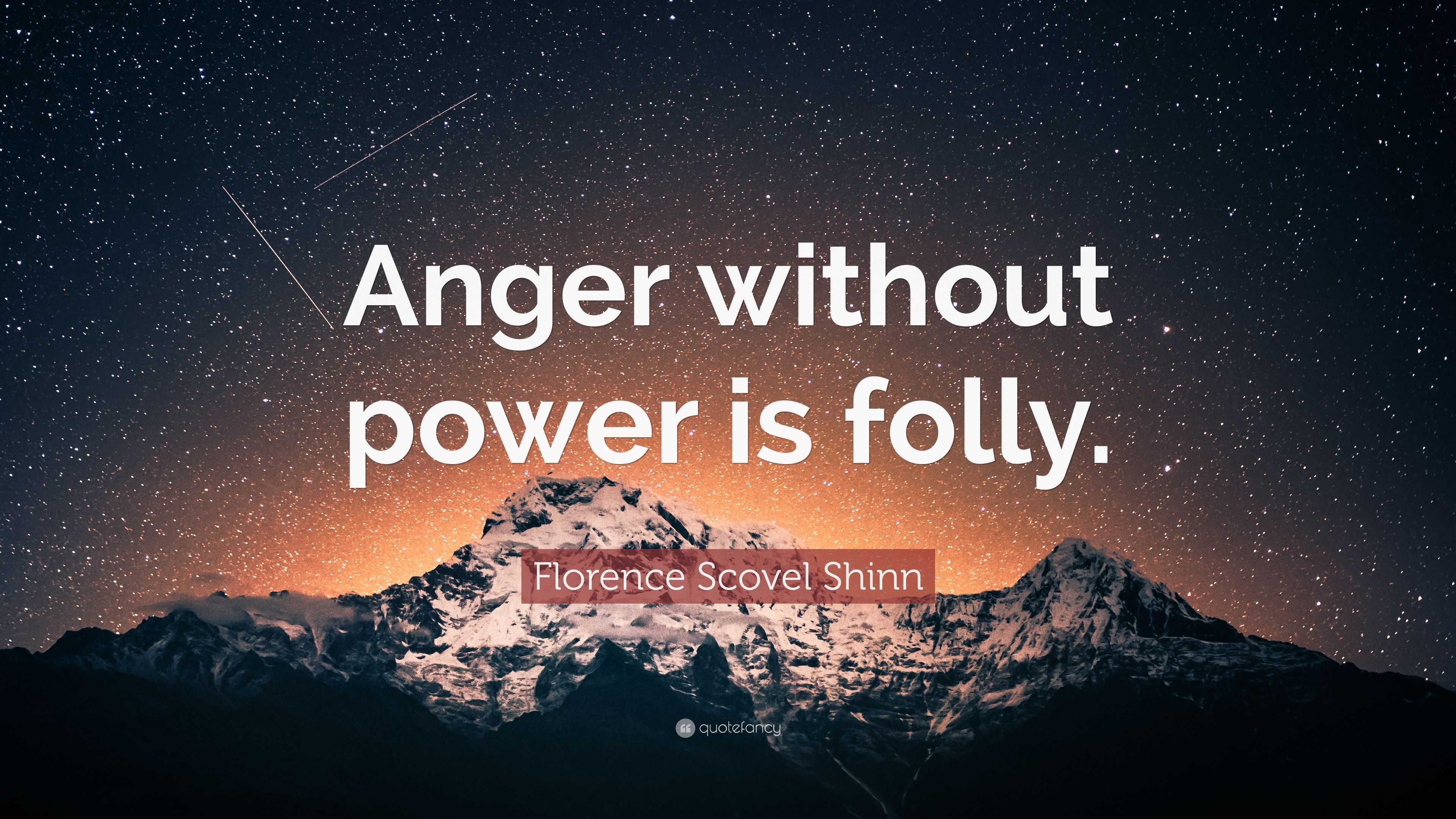 Florence Scovel Shinn Quote: “Anger without power is folly.”