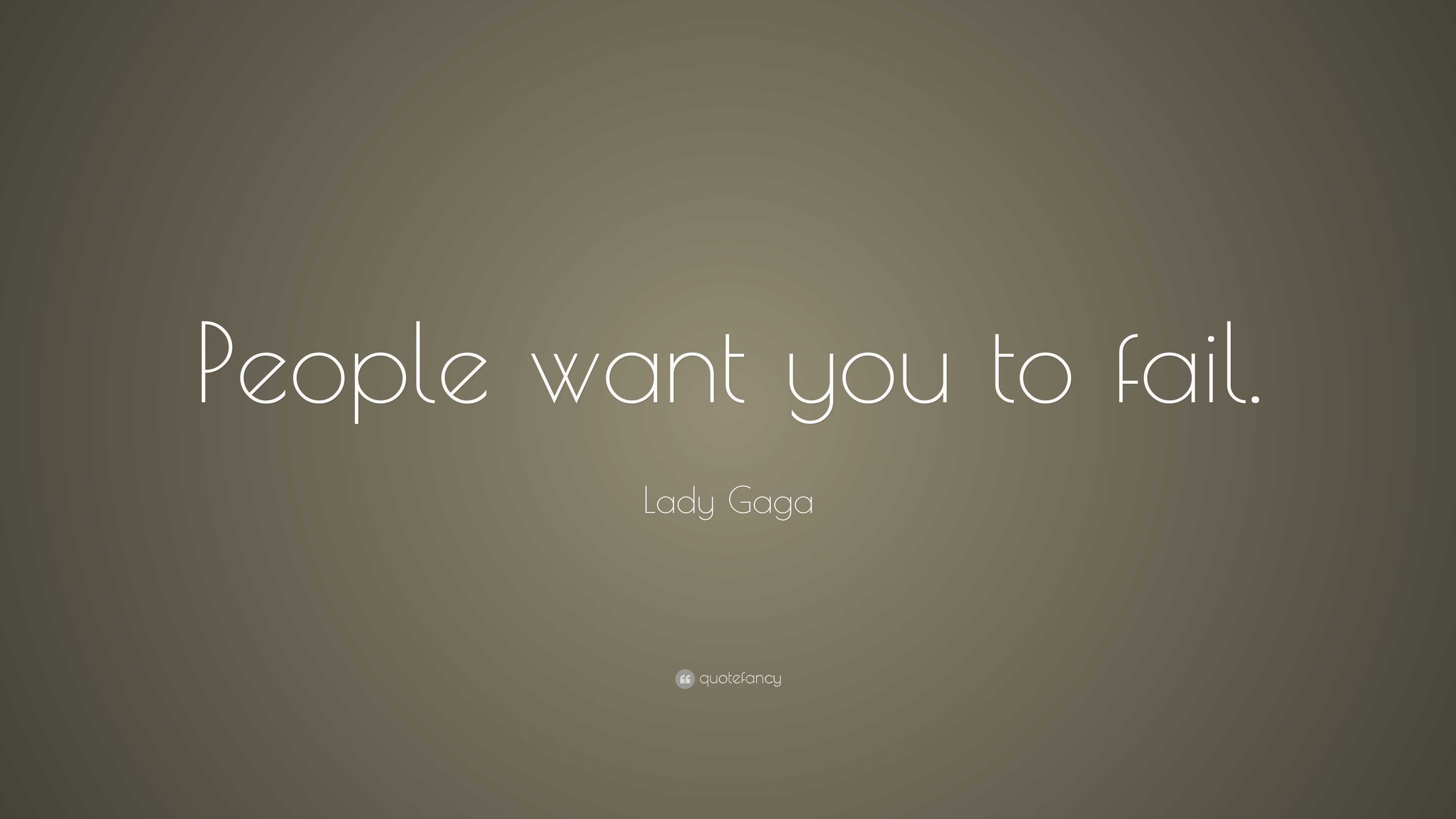 Lady Gaga Quote: “People want you to fail.”