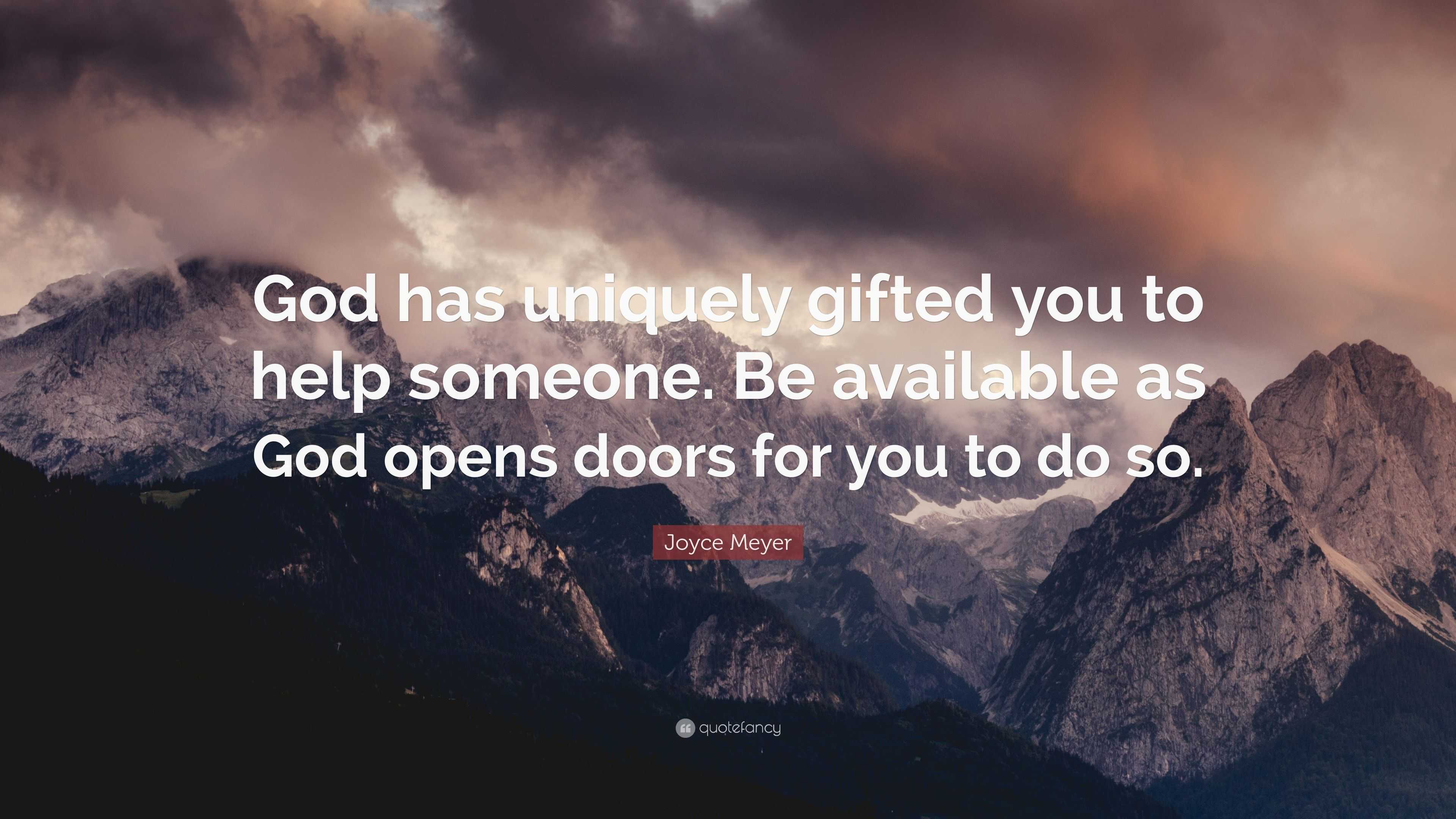 Joyce Meyer Quote: “God has uniquely gifted you to help someone. Be ...