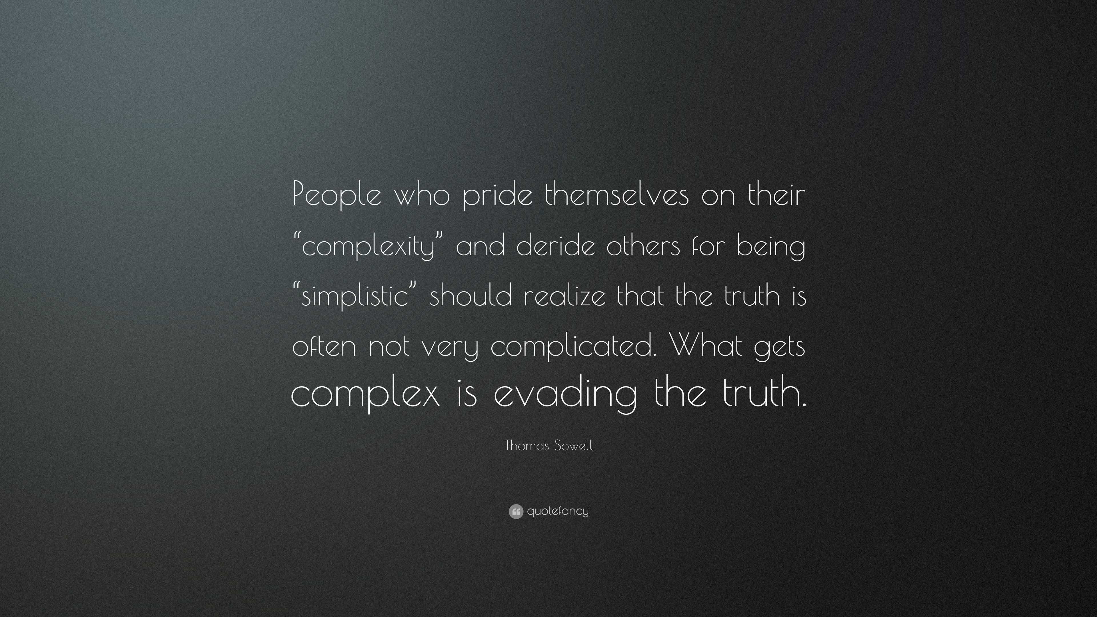 Thomas Sowell Quote: “People who pride themselves on their “complexity ...