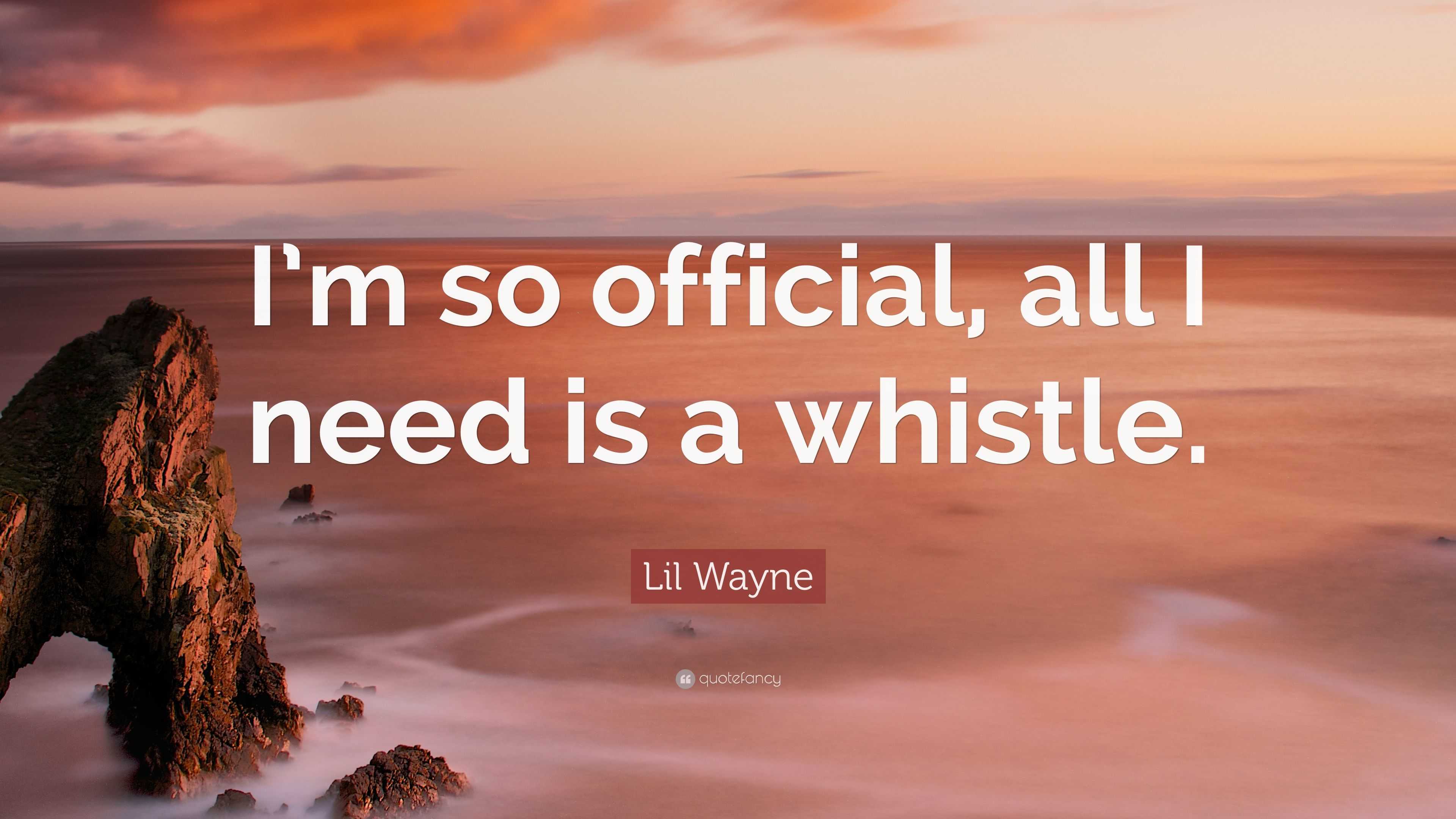 Lil Wayne Quote “I’m so official, all I need is a whistle.”