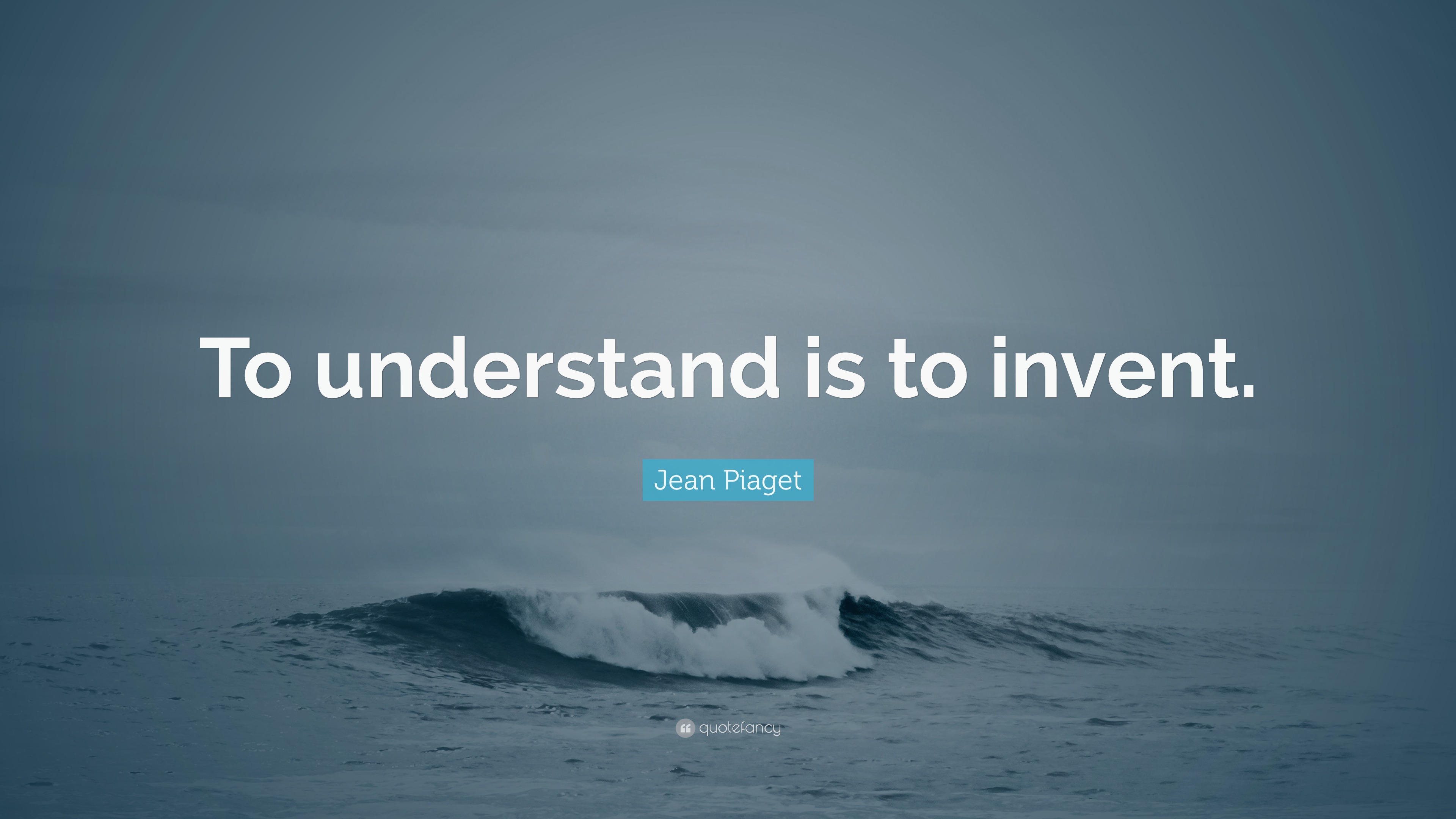 Jean Piaget Quote To understand is to invent