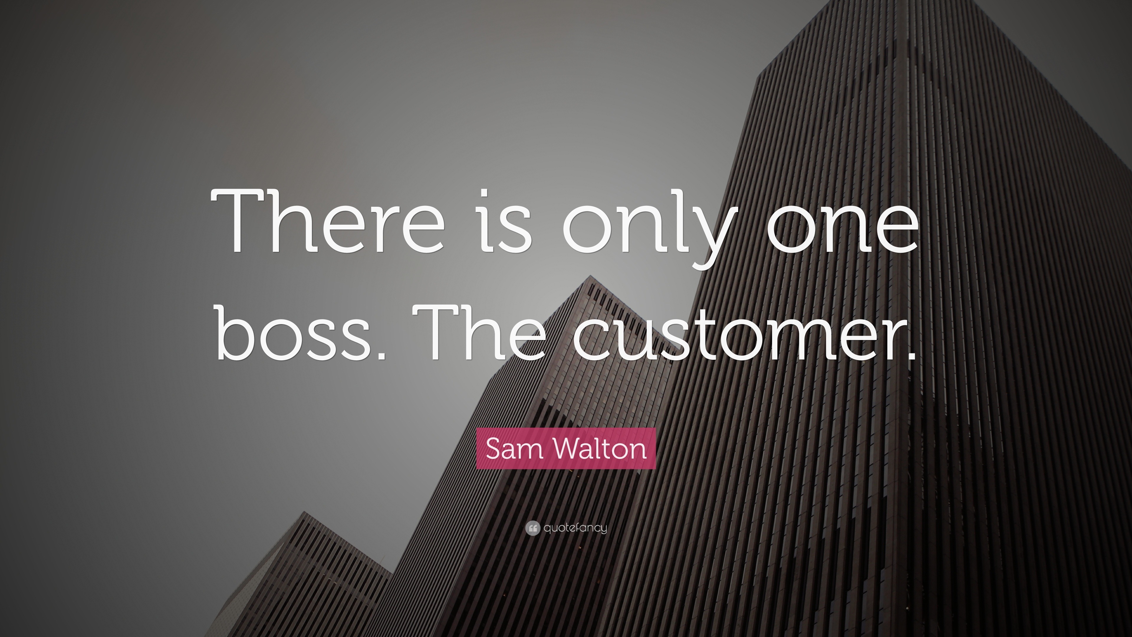 Sam Walton Quote: “There is only one boss. The customer.”