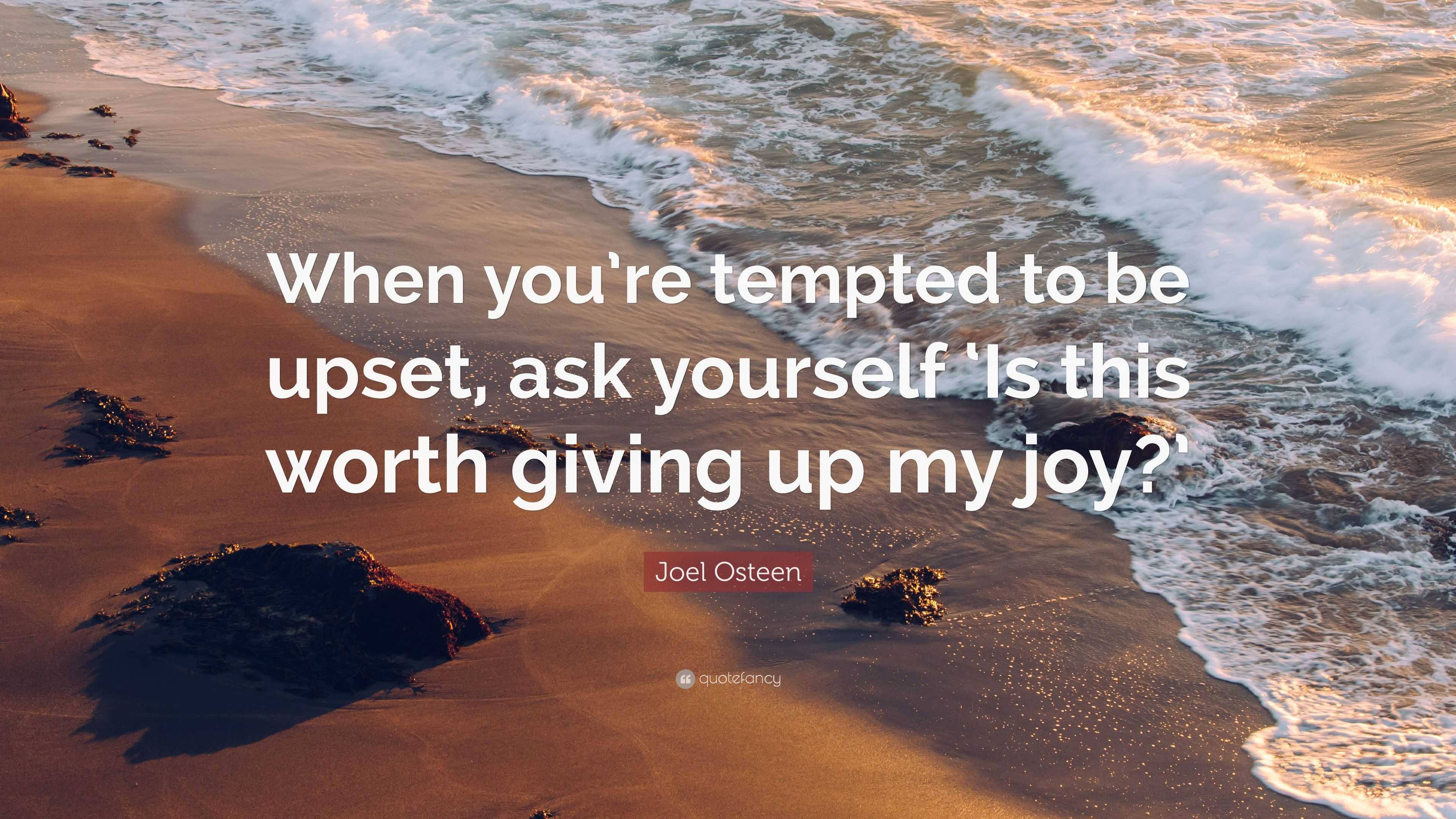 Joel Osteen Quote: “When you’re tempted to be upset, ask yourself ‘Is ...