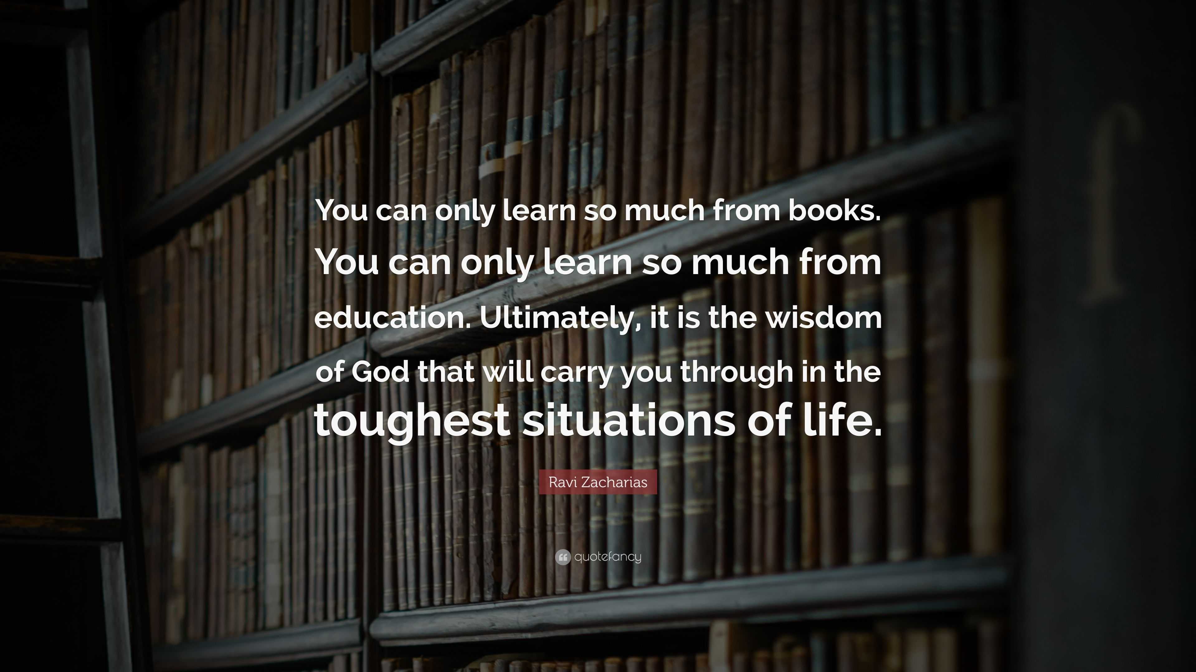 Ravi Zacharias Quote: “You can only learn so much from books. You can ...