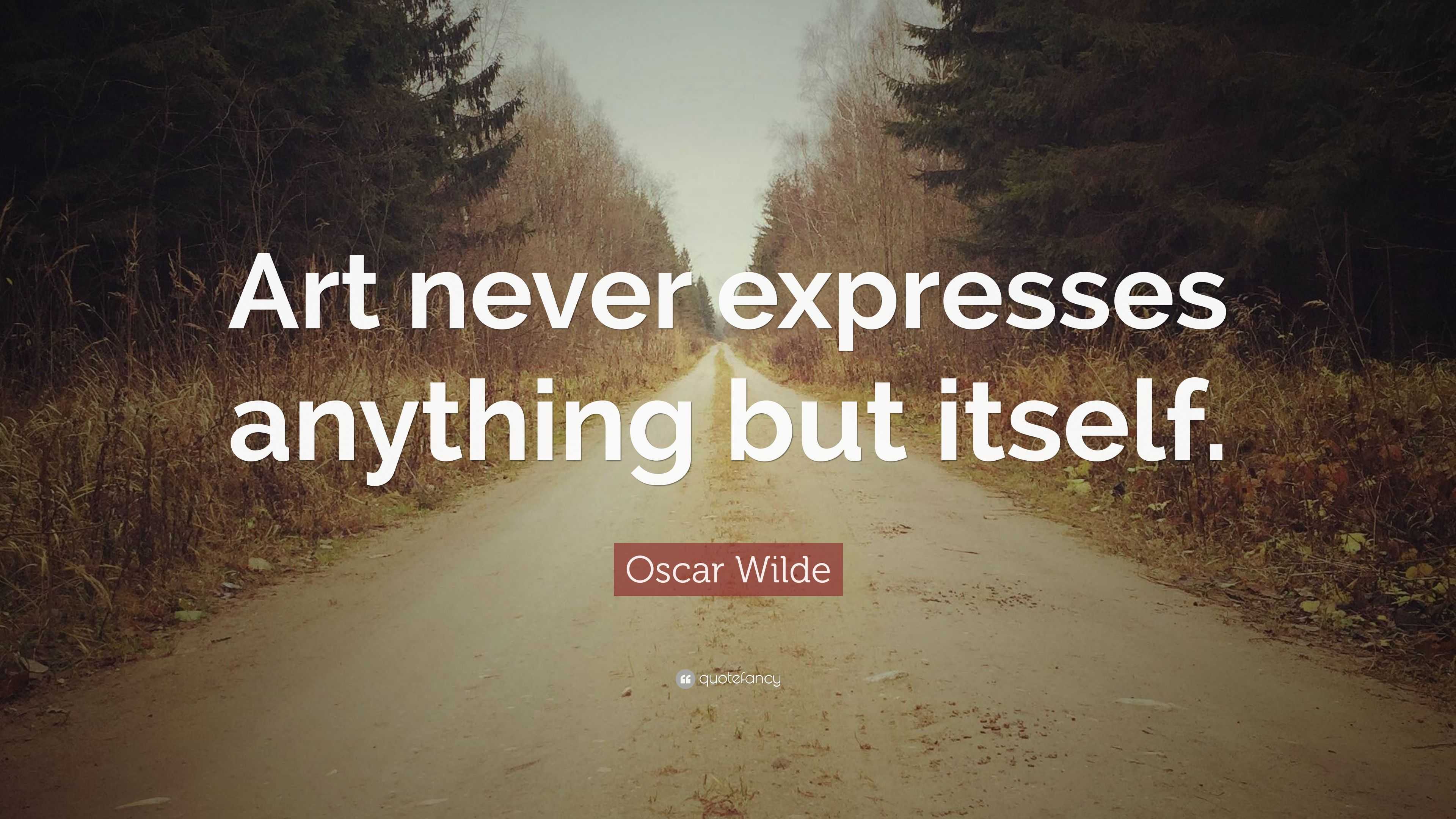 Oscar Wilde Quote: “Art never expresses anything but itself.”