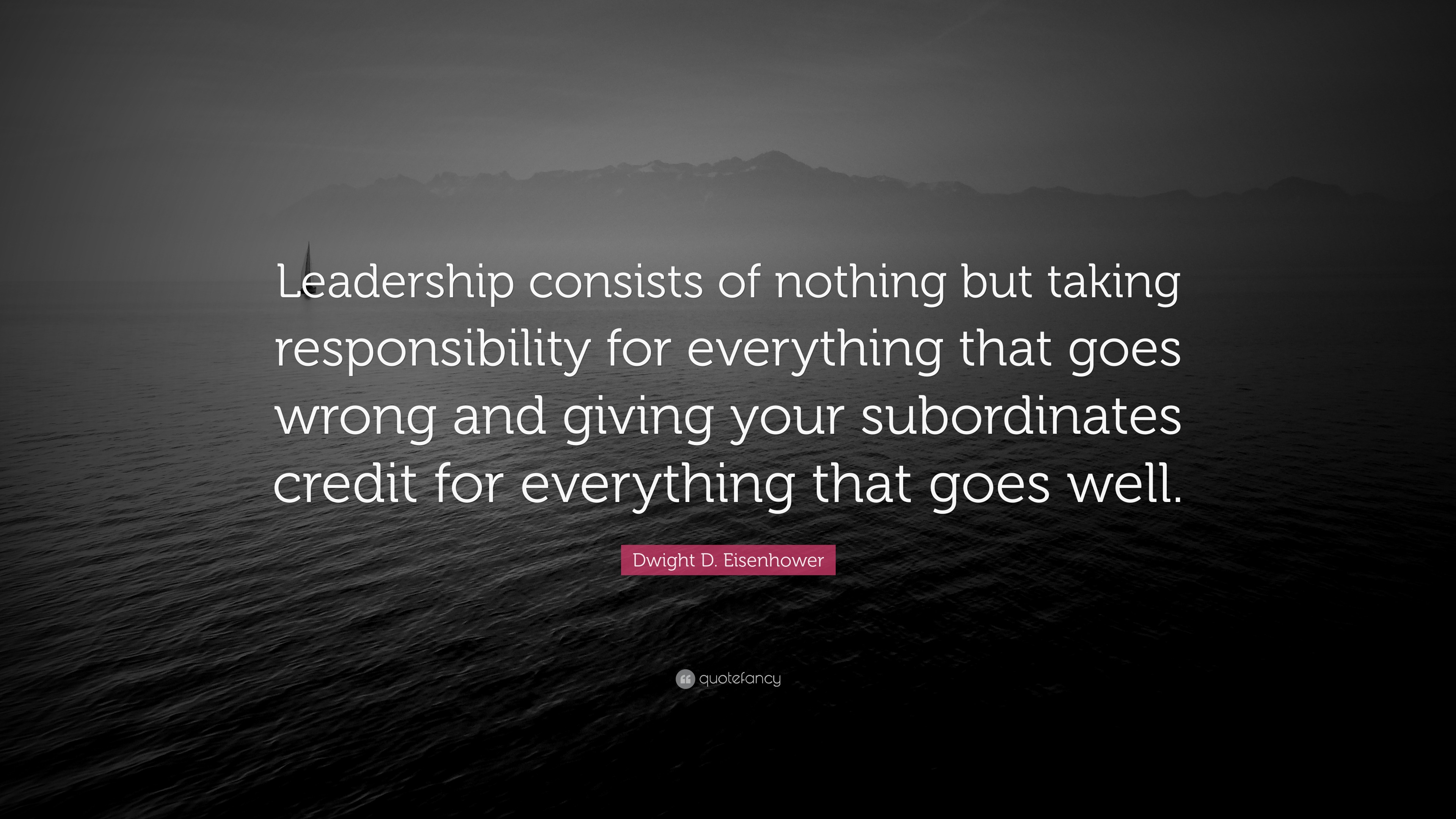 Dwight D. Eisenhower Quote “Leadership consists of nothing but taking responsibility for