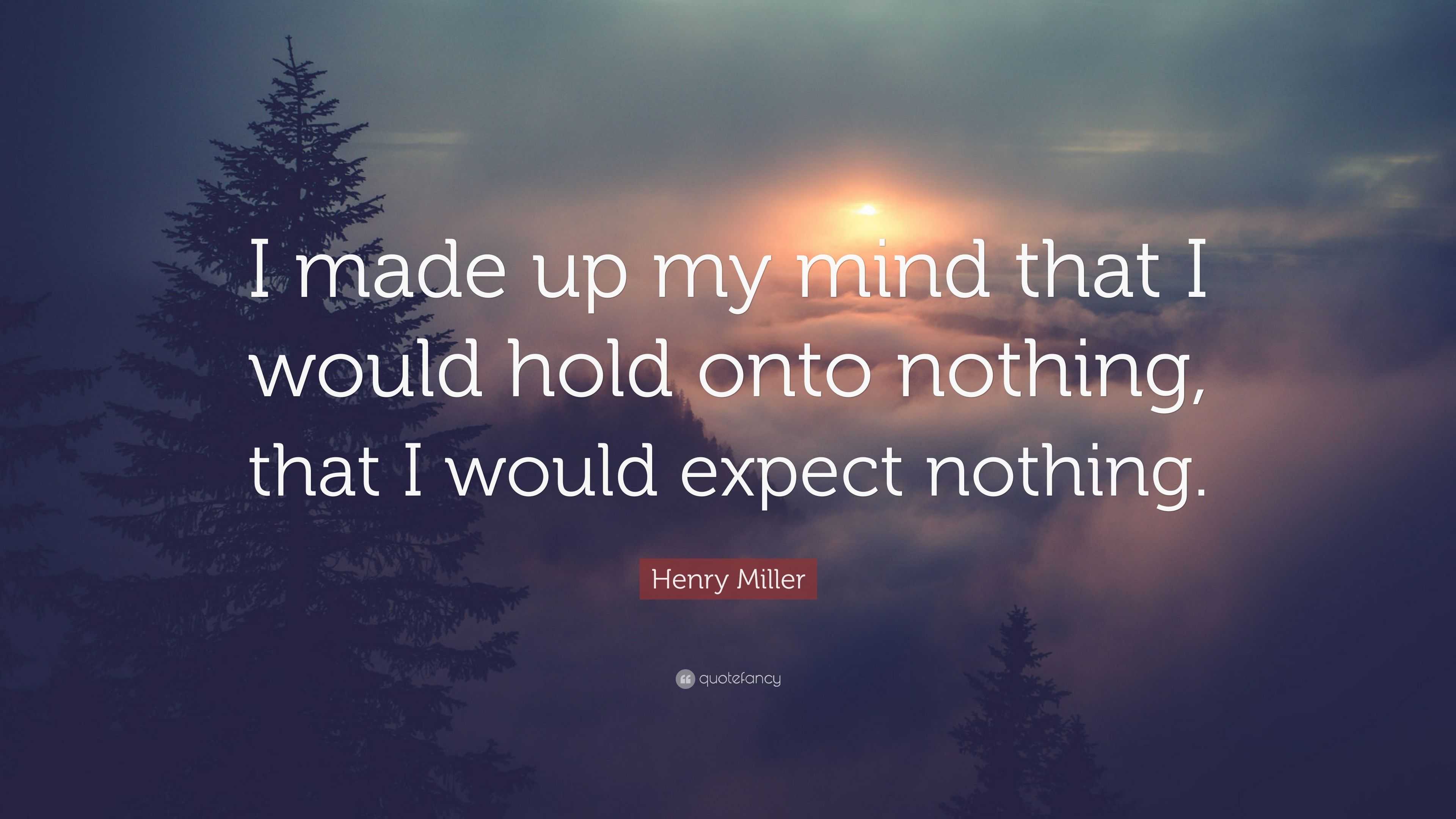 Henry Miller Quote: “I made up my mind that I would hold onto nothing ...