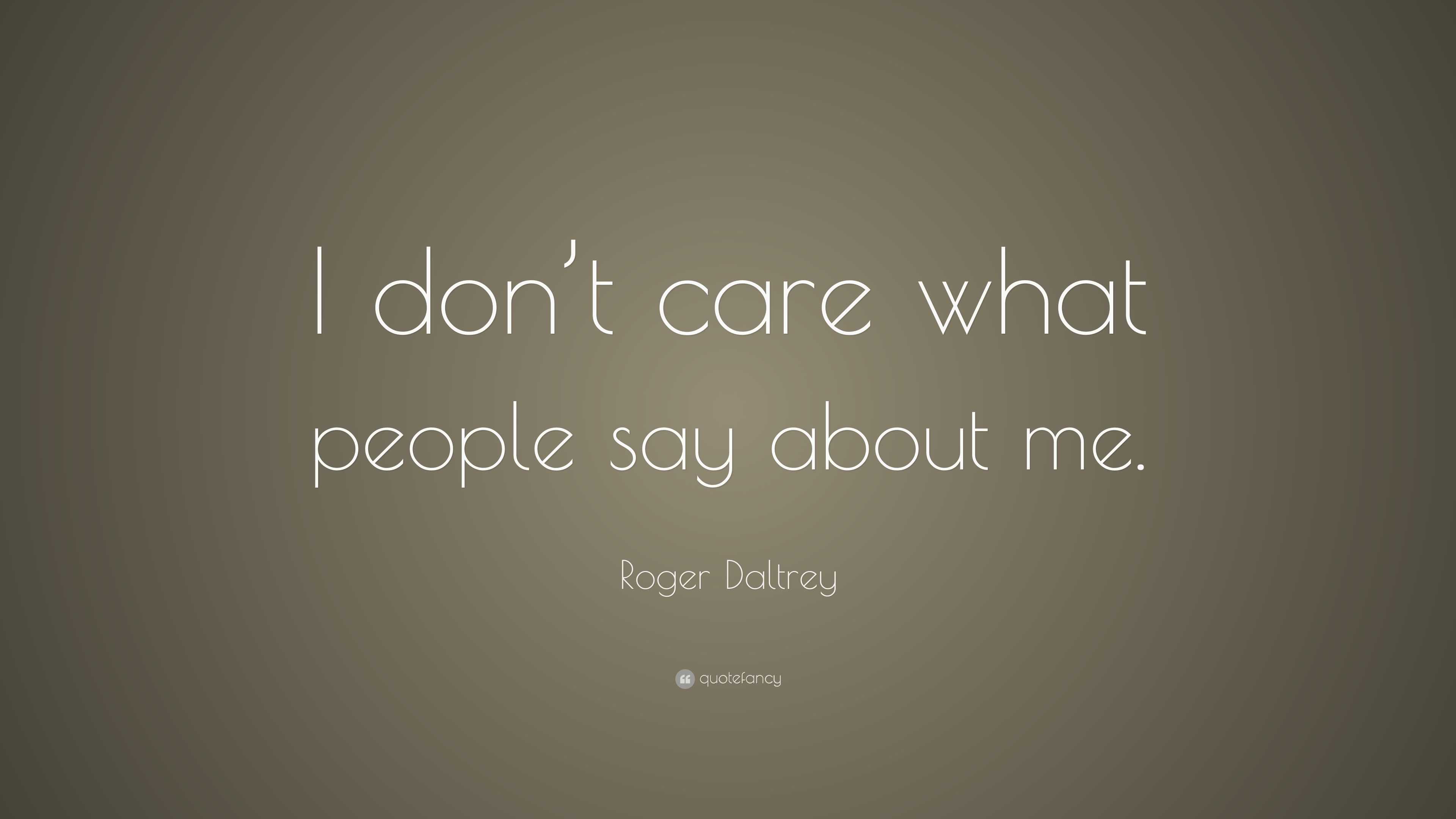 Roger Daltrey Quote: “I don’t care what people say about me.” (9